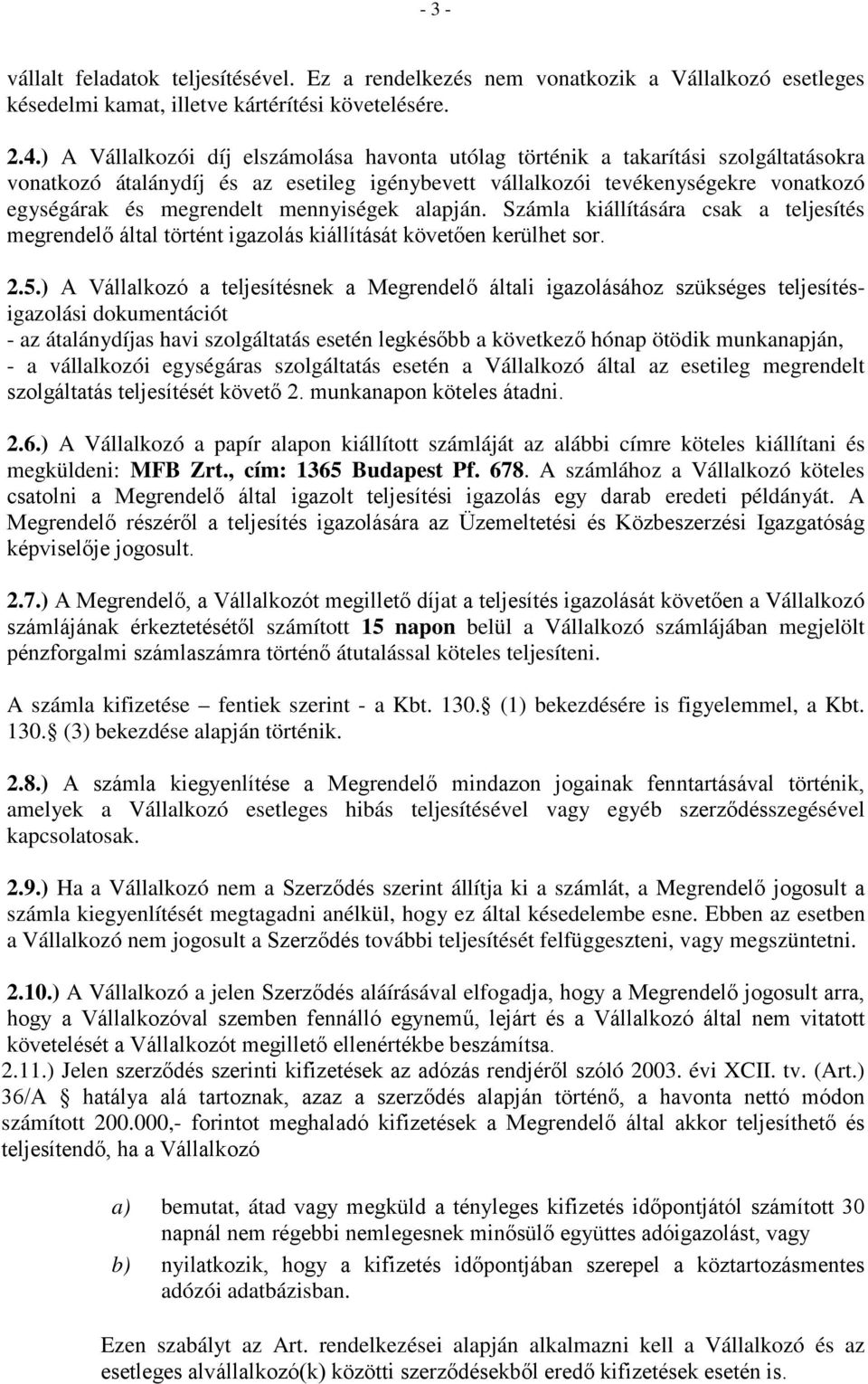 mennyiségek alapján. Számla kiállítására csak a teljesítés megrendelő által történt igazolás kiállítását követően kerülhet sor. 2.5.