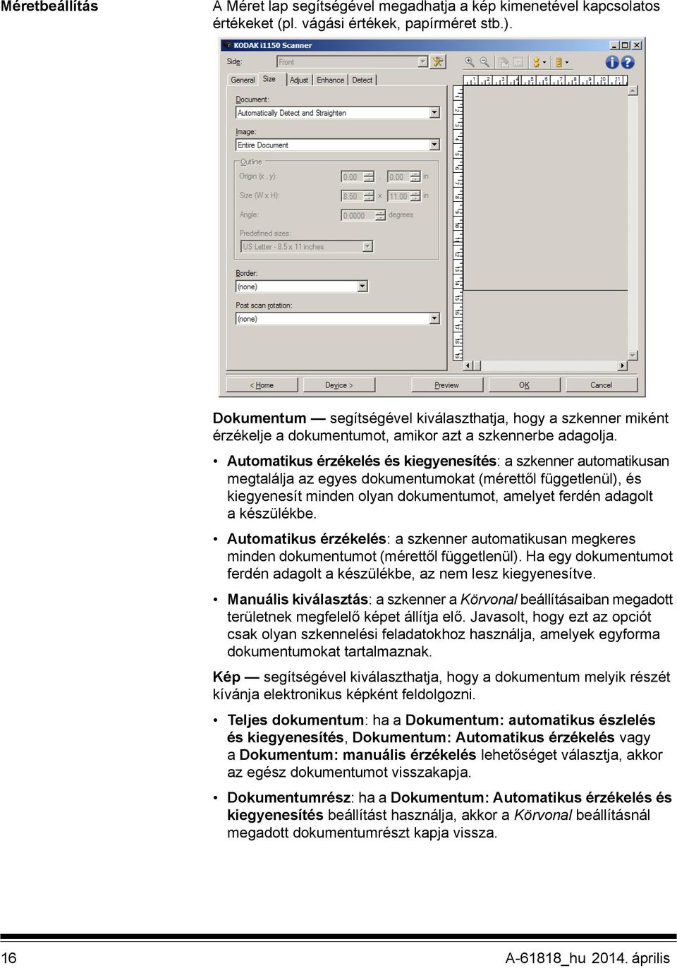 Automatikus érzékelés és kiegyenesítés: a szkenner automatikusan megtalálja az egyes dokumentumokat (mérettől függetlenül), és kiegyenesít minden olyan dokumentumot, amelyet ferdén adagolt a