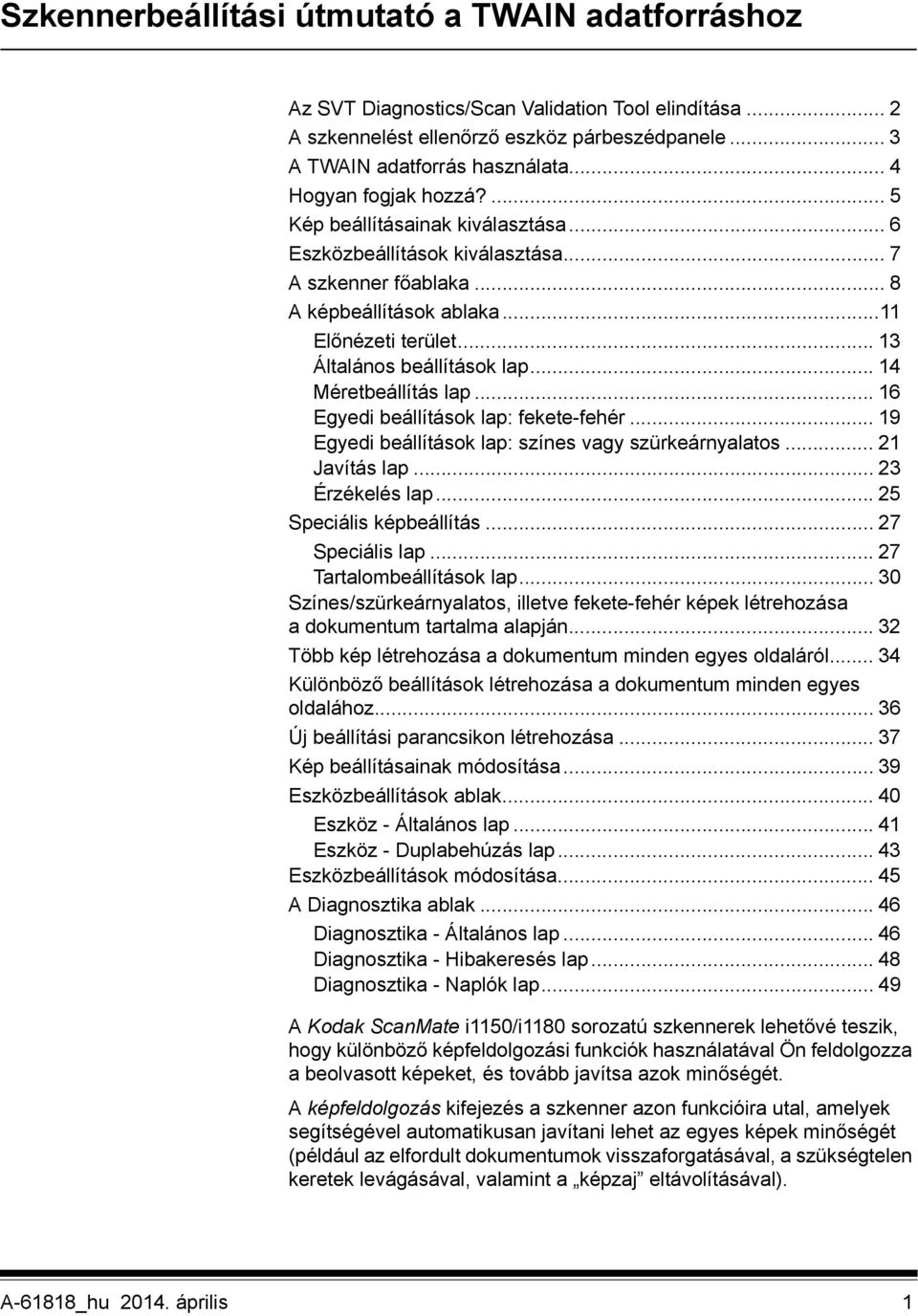 .. 13 Általános beállítások lap... 14 Méretbeállítás lap... 16 Egyedi beállítások lap: fekete-fehér... 19 Egyedi beállítások lap: színes vagy szürkeárnyalatos... 21 Javítás lap... 23 Érzékelés lap.