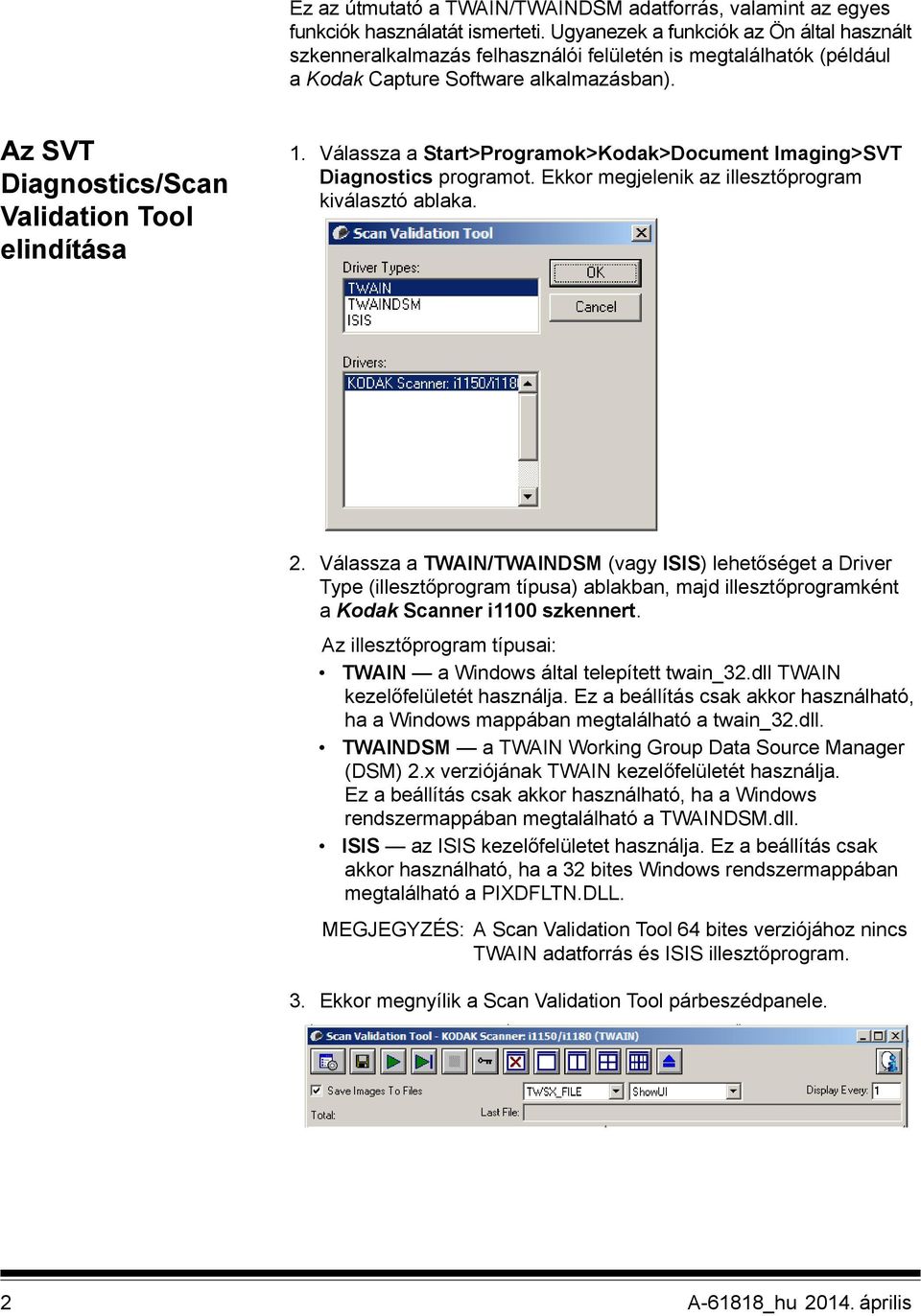 Az SVT Diagnostics/Scan Validation Tool elindítása 1. Válassza a Start>Programok>Kodak>Document Imaging>SVT Diagnostics programot. Ekkor megjelenik az illesztőprogram kiválasztó ablaka. 2.