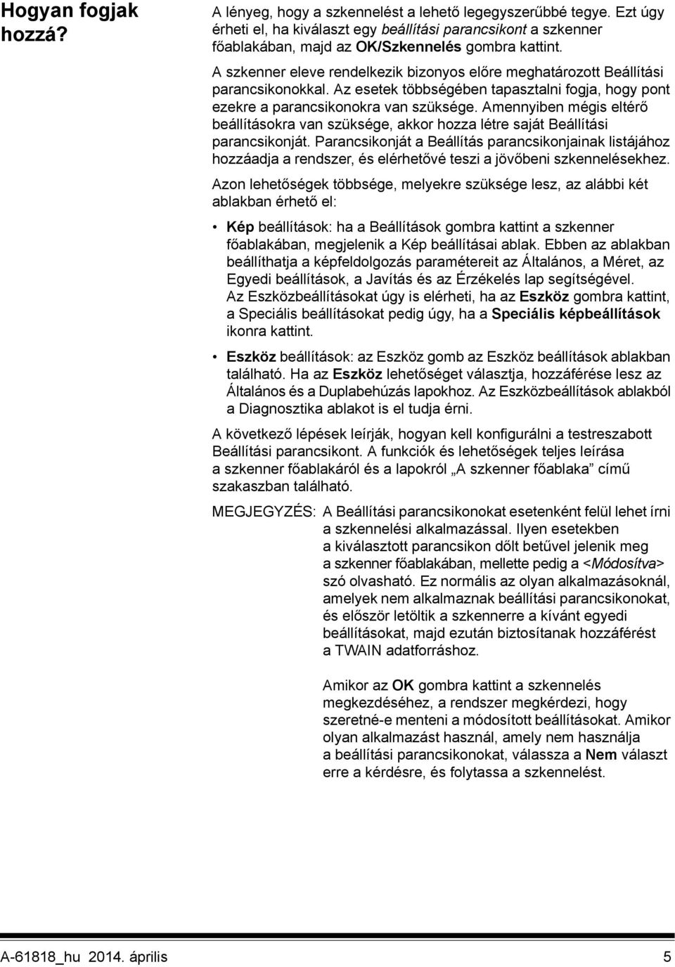 A szkenner eleve rendelkezik bizonyos előre meghatározott Beállítási parancsikonokkal. Az esetek többségében tapasztalni fogja, hogy pont ezekre a parancsikonokra van szüksége.