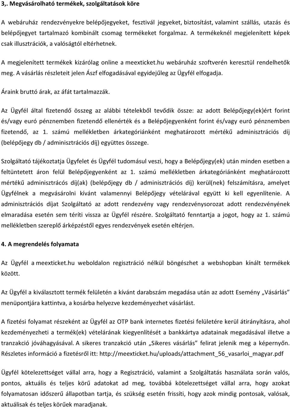 hu webáruház szoftverén keresztül rendelhetők meg. A vásárlás részleteit jelen Ászf elfogadásával egyidejűleg az Ügyfél elfogadja. Áraink bruttó árak, az áfát tartalmazzák.