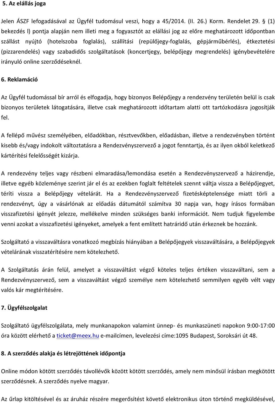 étkeztetési (pizzarendelés) vagy szabadidős szolgáltatások (koncertjegy, belépőjegy megrendelés) igénybevételére irányuló online szerződéseknél. 6.