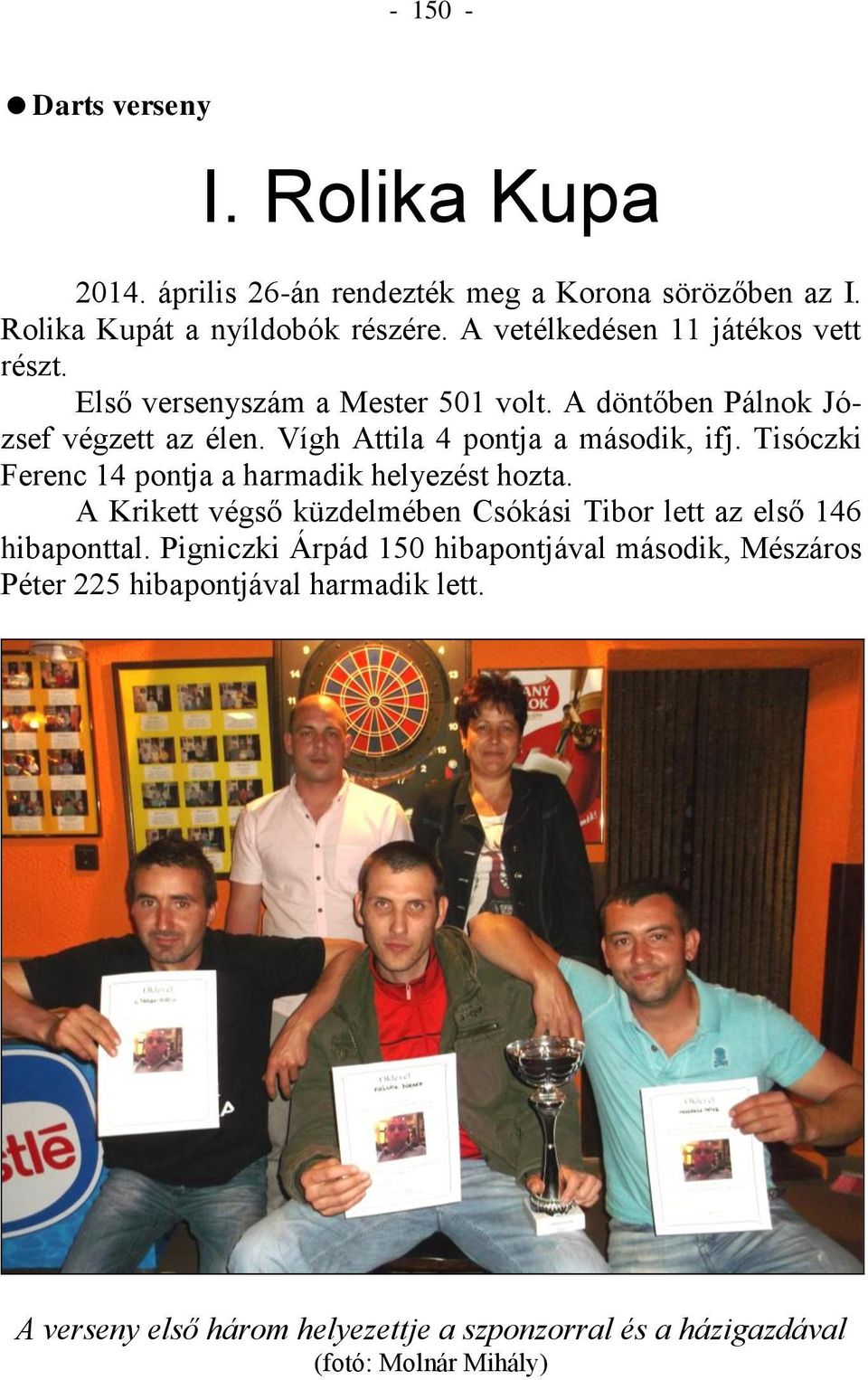 Vígh Attila 4 pontja a második, ifj. Tisóczki Ferenc 14 pontja a harmadik helyezést hozta.