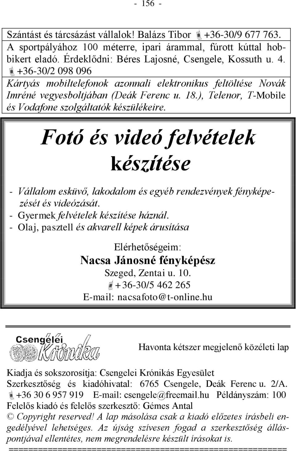 Fotó és videó felvételek készítése - Vállalom esküvő, lakodalom és egyéb rendezvények fényképezését és videózását. - Gyermek felvételek készítése háznál.