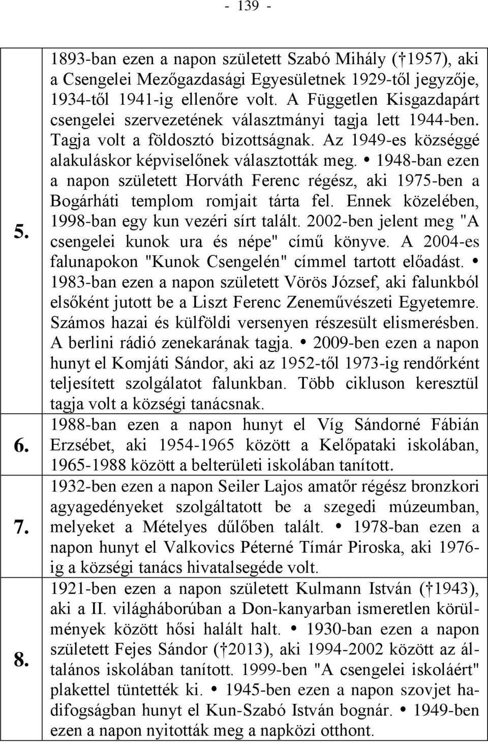 1948-ban ezen a napon született Horváth Ferenc régész, aki 1975-ben a Bogárháti templom romjait tárta fel. Ennek közelében, 1998-ban egy kun vezéri sírt talált.