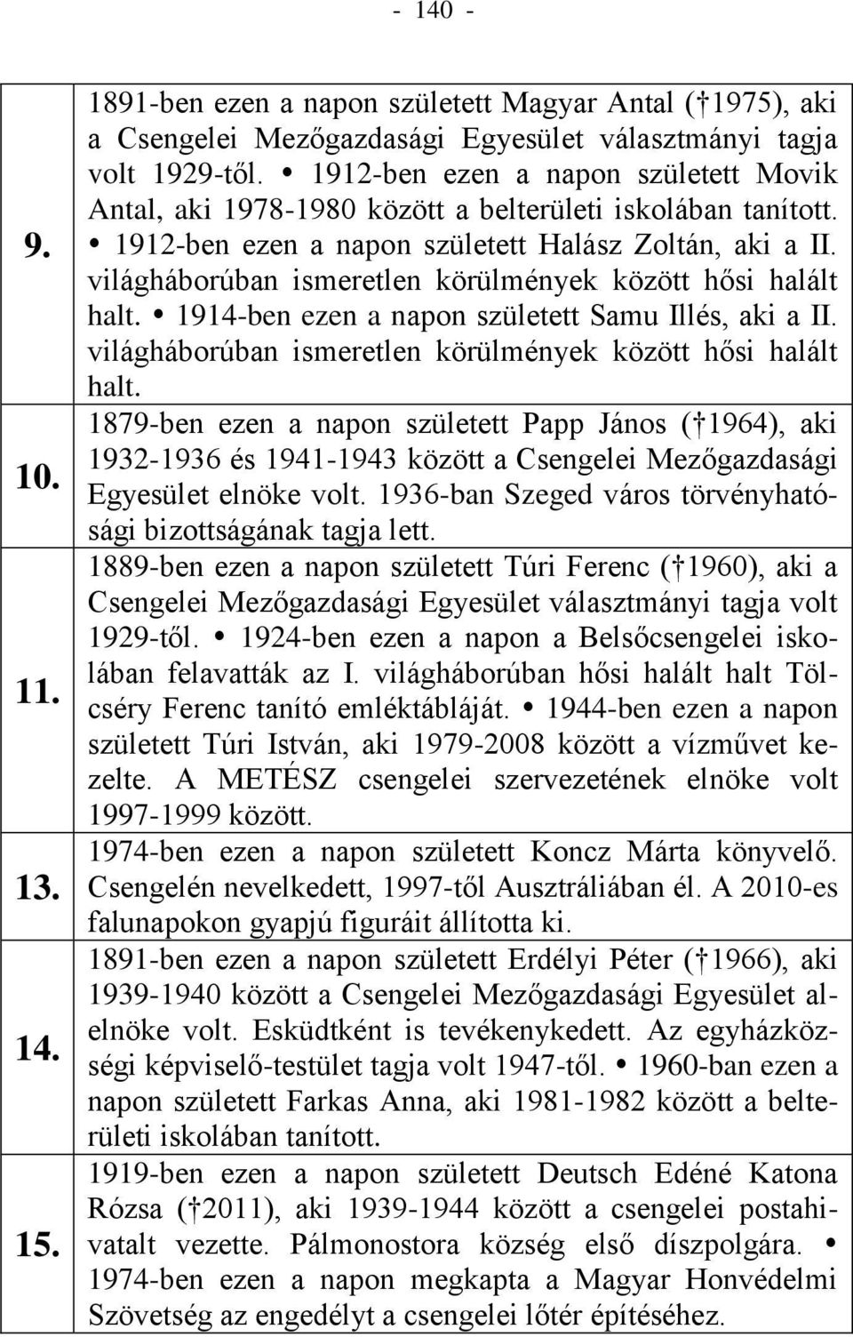 világháborúban ismeretlen körülmények között hősi halált halt. 1914-ben ezen a napon született Samu Illés, aki a II. világháborúban ismeretlen körülmények között hősi halált halt.