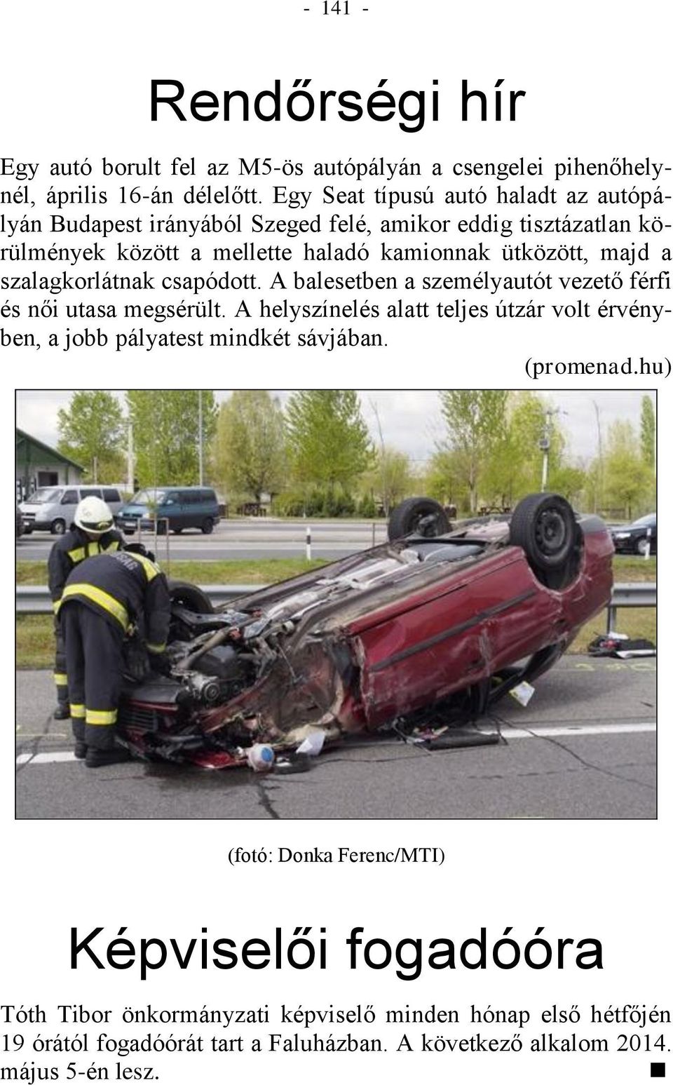 szalagkorlátnak csapódott. A balesetben a személyautót vezető férfi és női utasa megsérült.