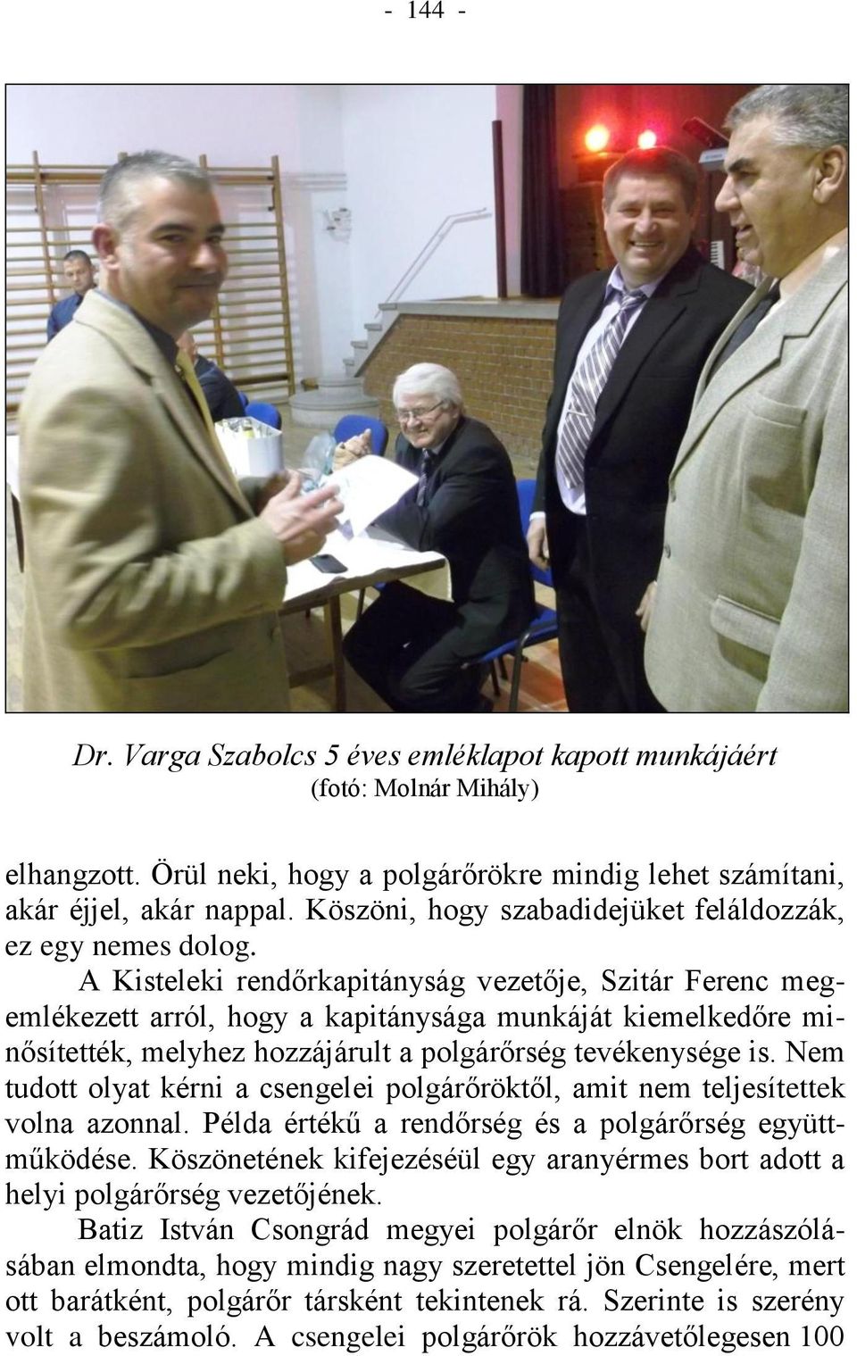 A Kisteleki rendőrkapitányság vezetője, Szitár Ferenc megemlékezett arról, hogy a kapitánysága munkáját kiemelkedőre minősítették, melyhez hozzájárult a polgárőrség tevékenysége is.
