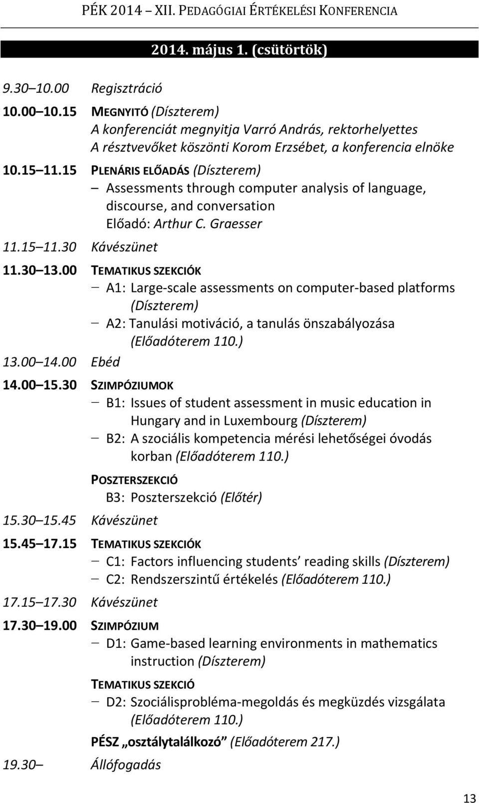 15 PLENÁRIS ELŐADÁS (Díszterem) Assessments through computer analysis of language, discourse, and conversation Előadó: Arthur C. Graesser 11.15 11.30 Kávészünet 11.30 13.