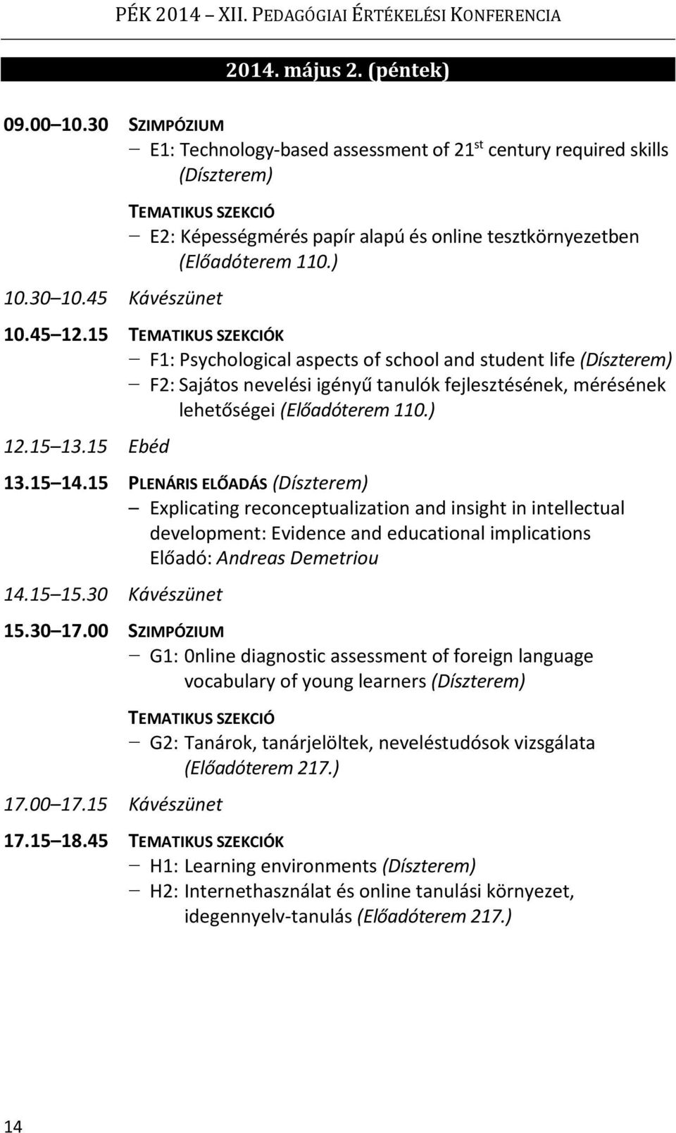 15 TEMATIKUS SZEKCIÓK F1: Psychological aspects of school and student life (Díszterem) F2: Sajátos nevelési igényű tanulók fejlesztésének, mérésének lehetőségei (Előadóterem 110.) 12.15 13.15 Ebéd 13.