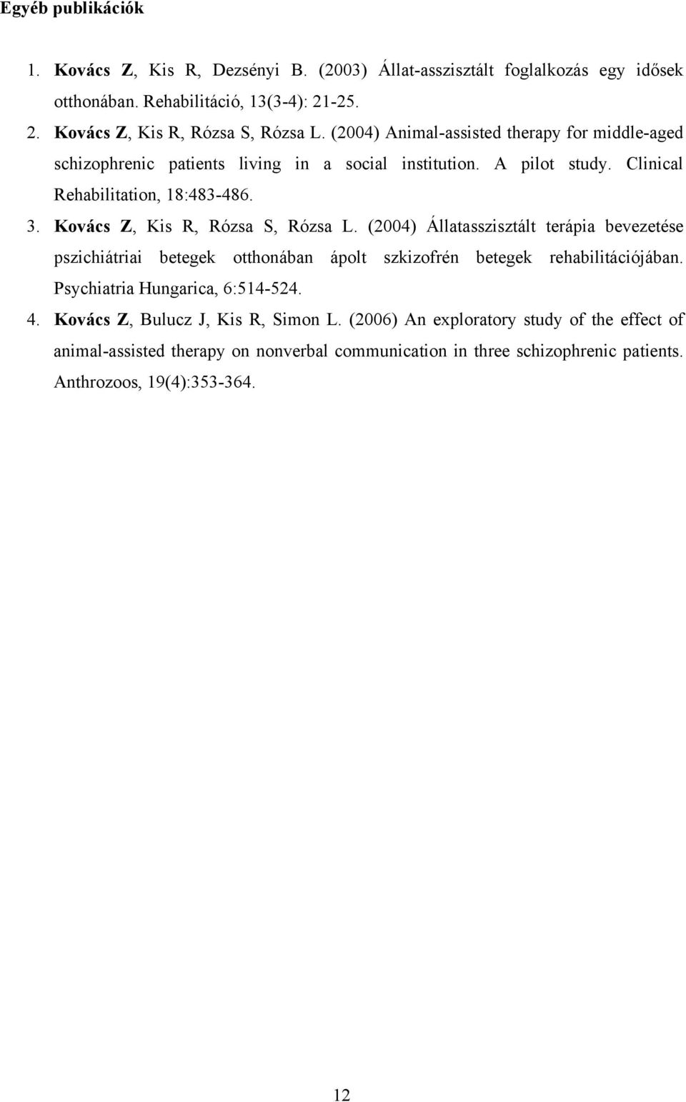 Kovács Z, Kis R, Rózsa S, Rózsa L. (2004) Állatasszisztált terápia bevezetése pszichiátriai betegek otthonában ápolt szkizofrén betegek rehabilitációjában.