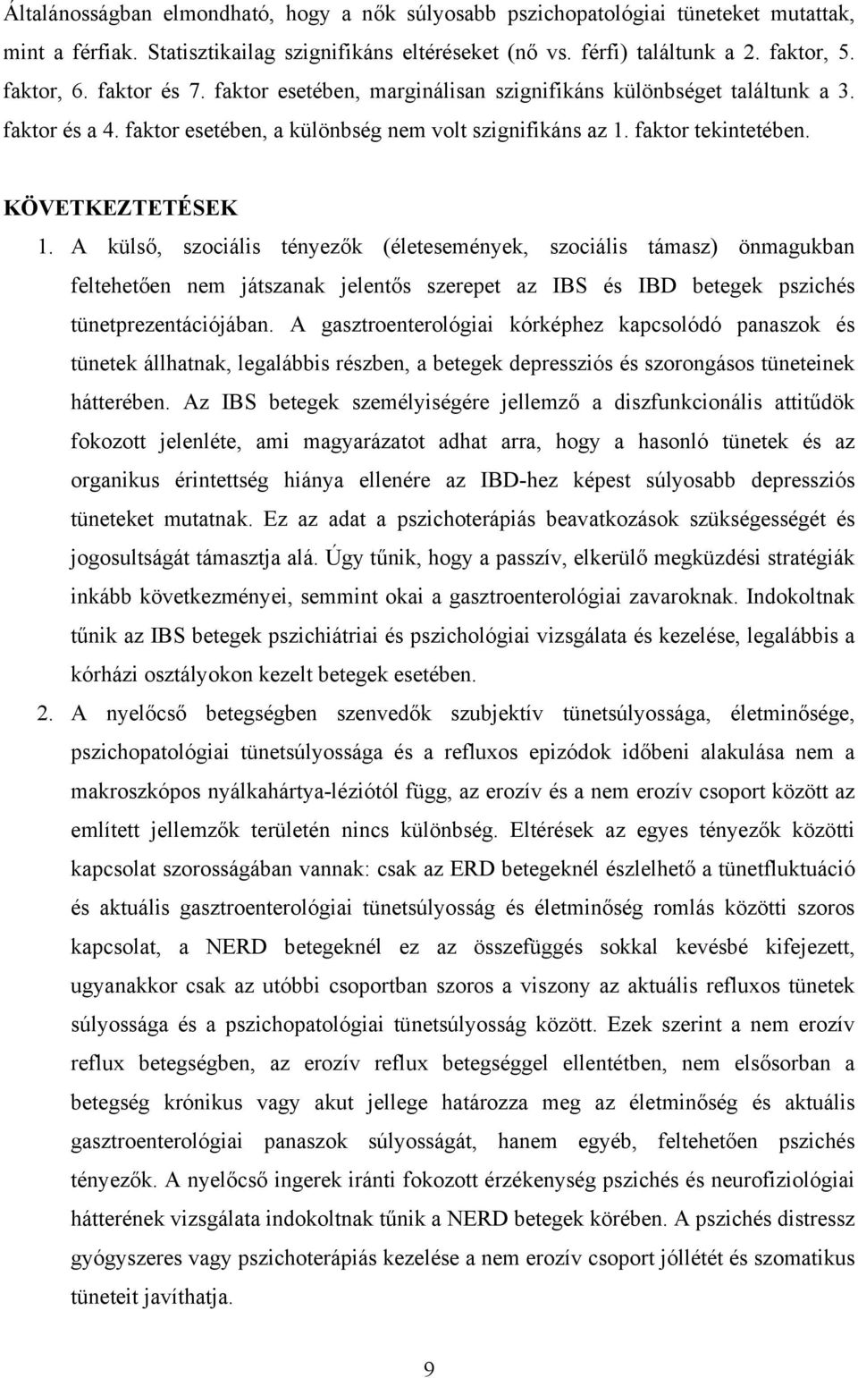 A külső, szociális tényezők (életesemények, szociális támasz) önmagukban feltehetően nem játszanak jelentős szerepet az IBS és IBD betegek pszichés tünetprezentációjában.