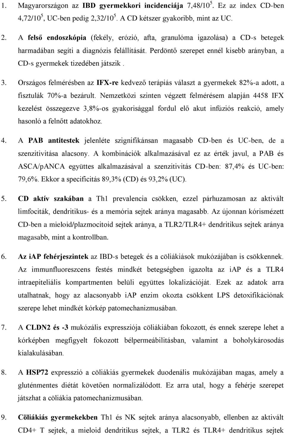 Perdöntő szerepet ennél kisebb arányban, a CD-s gyermekek tizedében játszik. 3. Országos felmérésben az IFX-re kedvező terápiás választ a gyermekek 82%-a adott, a fisztulák 70%-a bezárult.