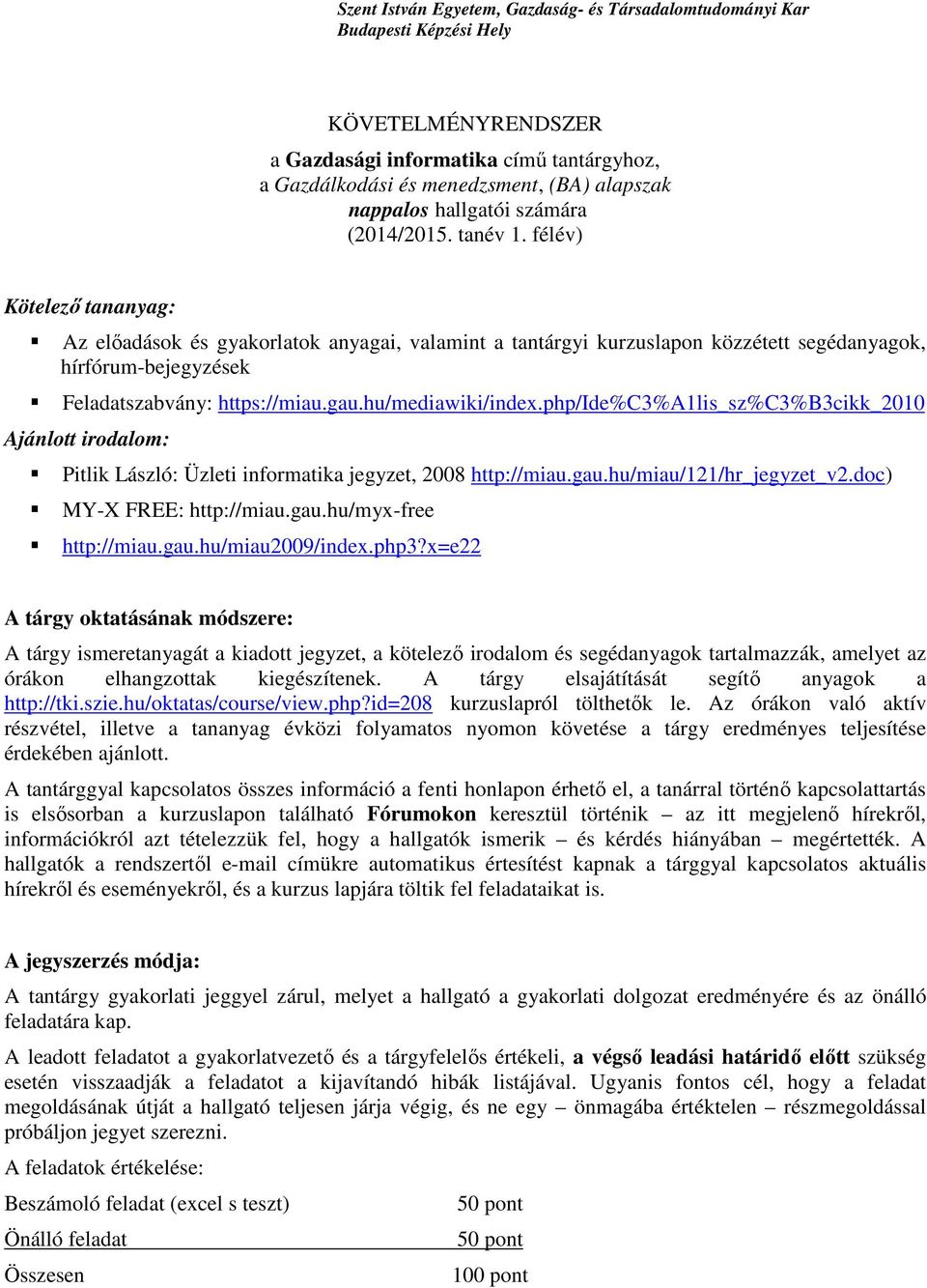 félév) Kötelező tananyag: Az előadások és gyakorlatok anyagai, valamint a tantárgyi kurzuslapon közzétett segédanyagok, hírfórum-bejegyzések Feladatszabvány: https://miau.gau.hu/mediawiki/index.