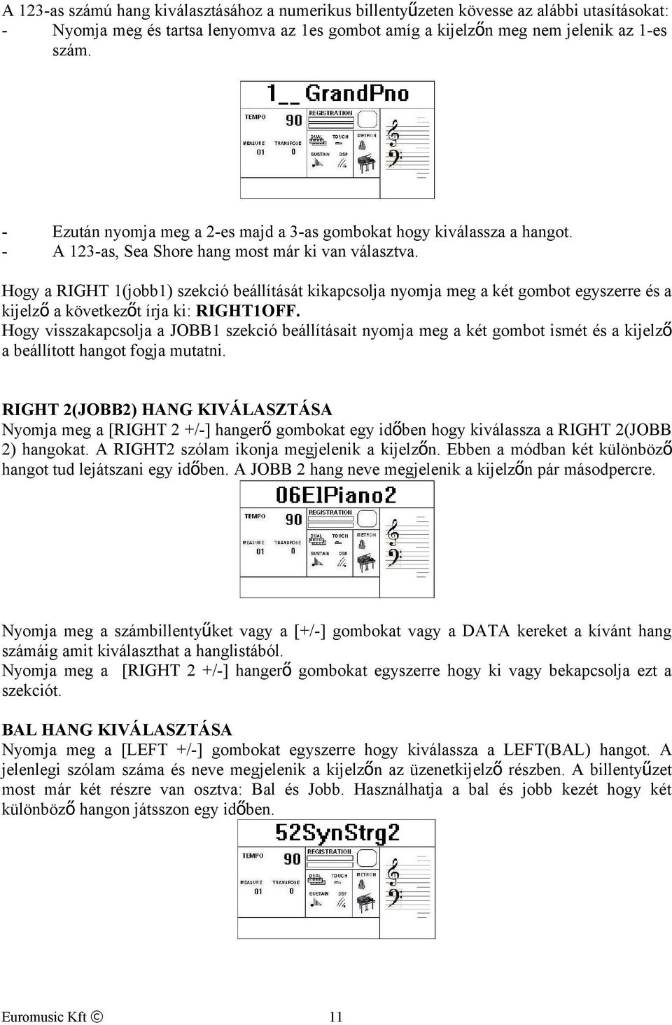 Hogy a RIGHT 1(jobb1) szekció beállítását kikapcsolja nyomja meg a két gombot egyszerre és a kijelző a következőt írja ki: RIGHT1OFF.