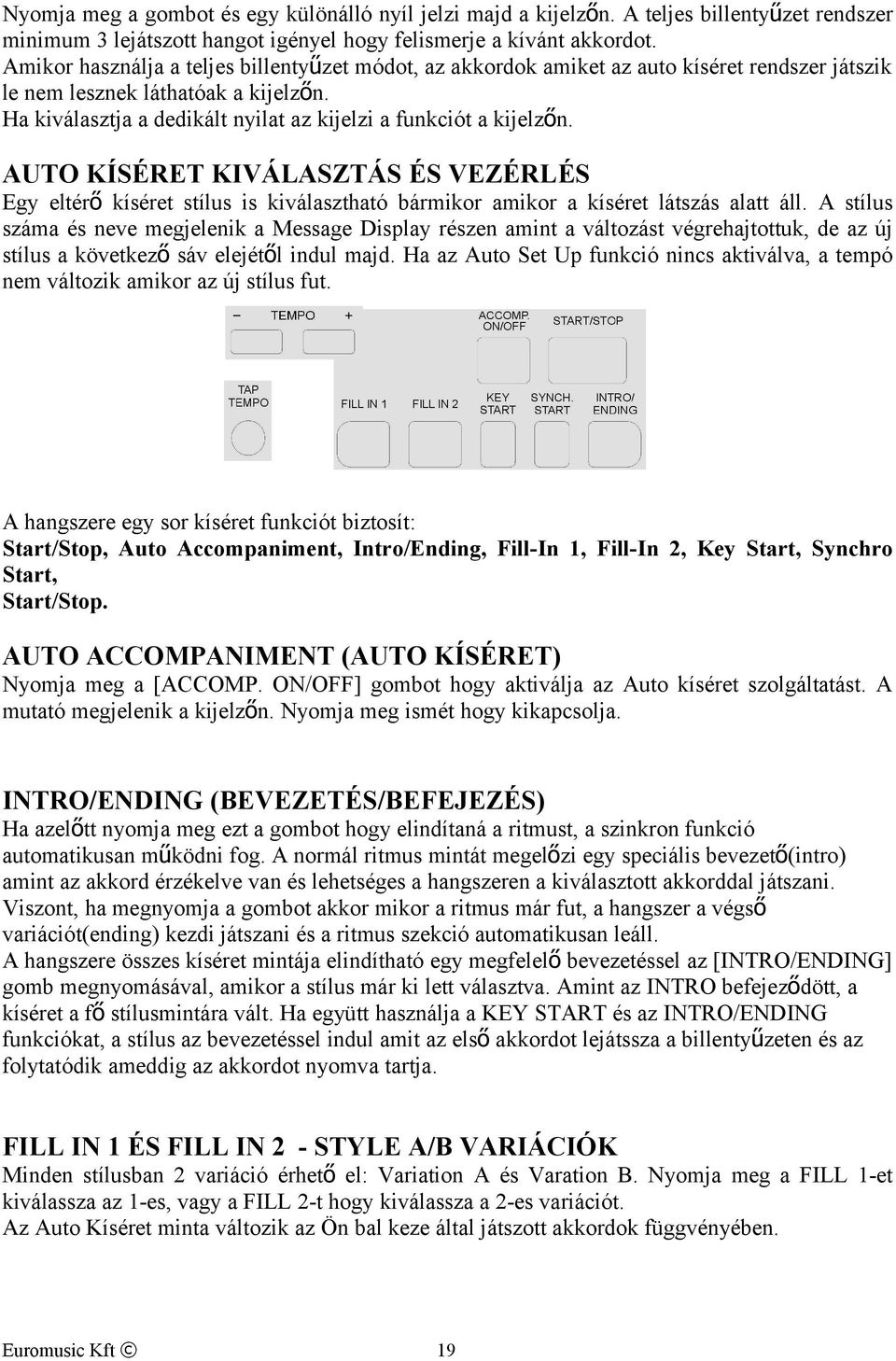Ha kiválasztja a dedikált nyilat az kijelzi a funkciót a kijelzőn. AUTO KÍSÉRET KIVÁLASZTÁS ÉS VEZÉRLÉS Egy eltérő kíséret stílus is kiválasztható bármikor amikor a kíséret látszás alatt áll.