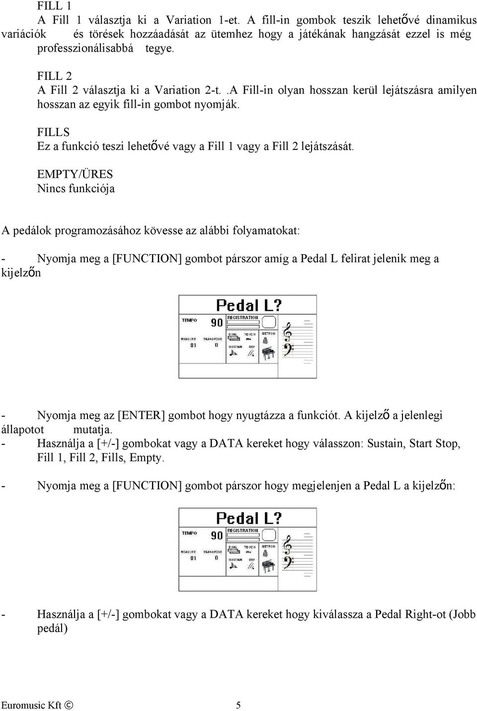 FILLS Ez a funkció teszi lehetővé vagy a Fill 1 vagy a Fill 2 lejátszását.