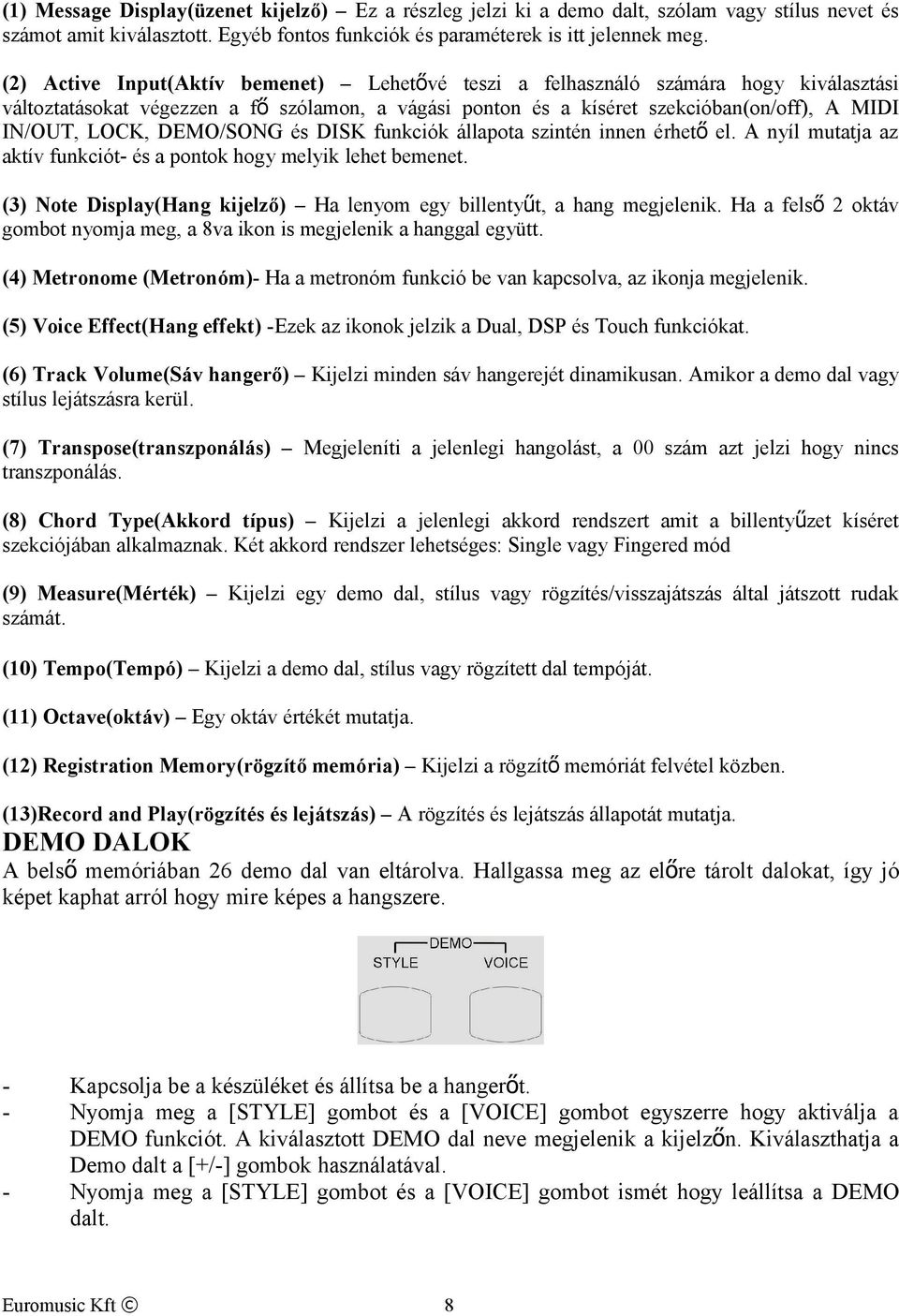 DEMO/SONG és DISK funkciók állapota szintén innen érhető el. A nyíl mutatja az aktív funkciót és a pontok hogy melyik lehet bemenet.
