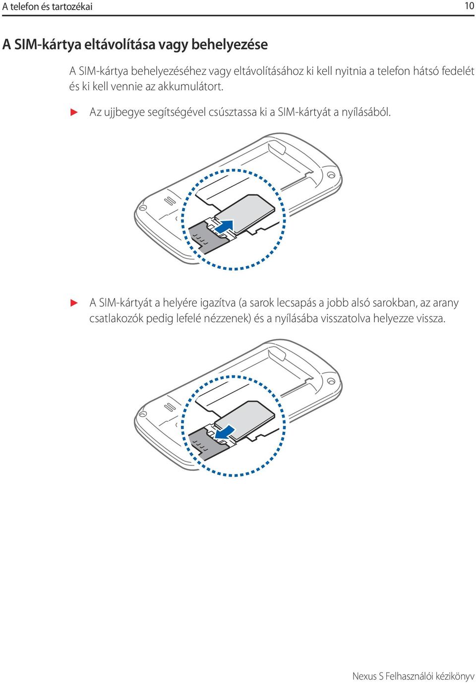 Az ujjbegye segítségével csúsztassa ki a SIM-kártyát a nyílásából.