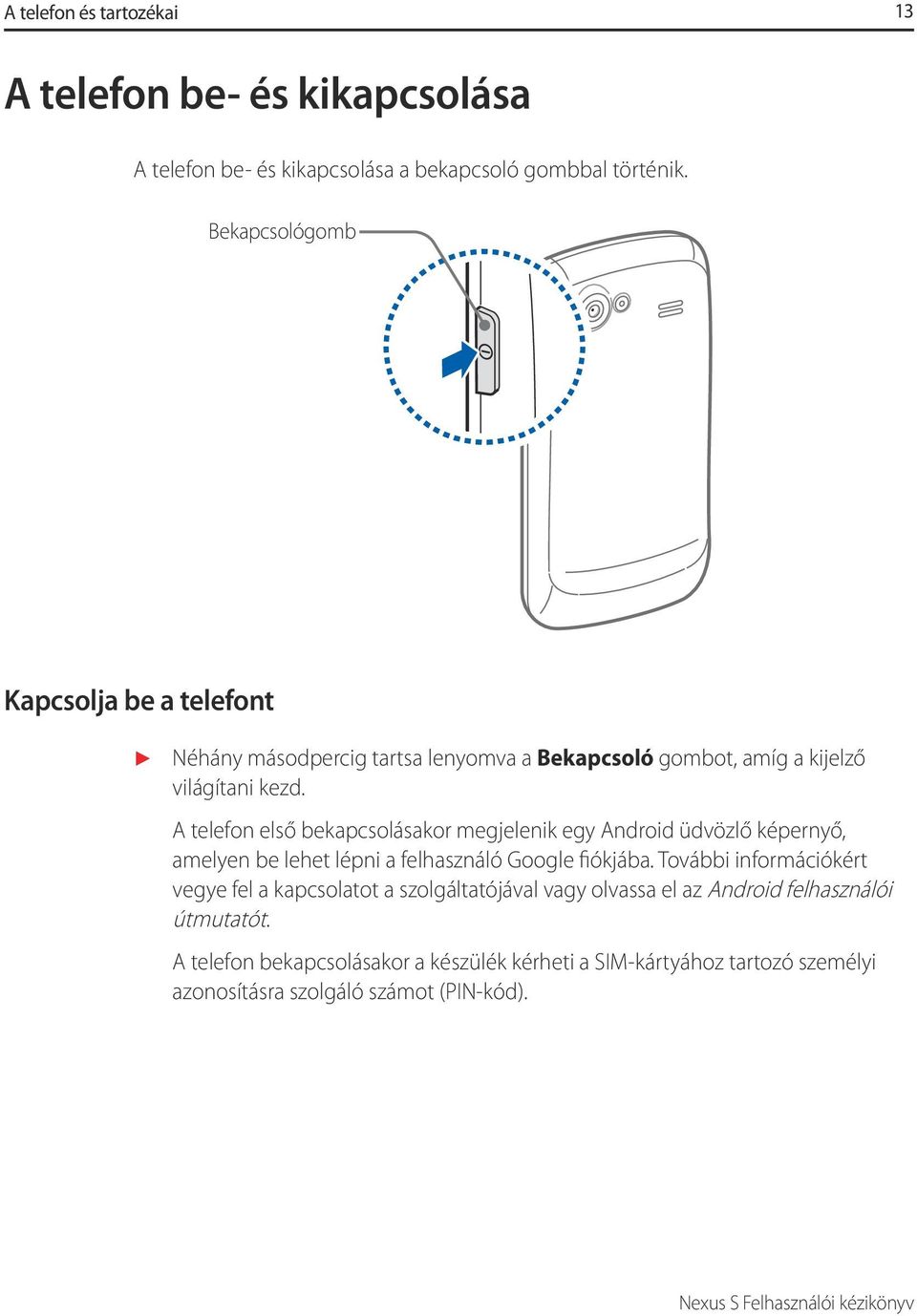 A telefon első bekapcsolásakor megjelenik egy Android üdvözlő képernyő, amelyen be lehet lépni a felhasználó Google fiókjába.