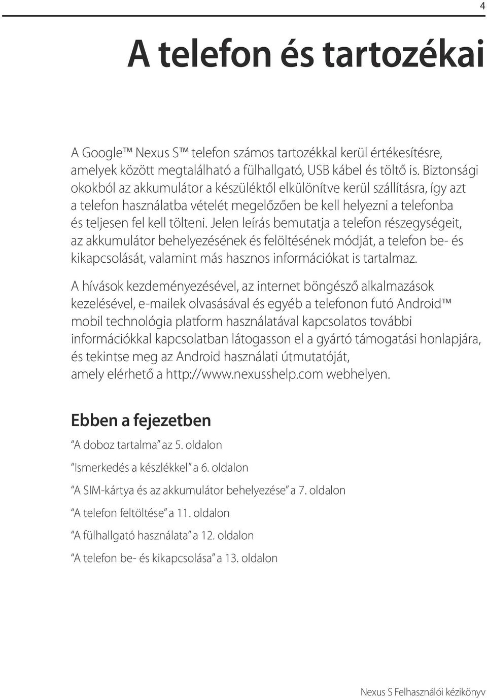 Jelen leírás bemutatja a telefon részegységeit, az akkumulátor behelyezésének és felöltésének módját, a telefon be- és kikapcsolását, valamint más hasznos információkat is tartalmaz.