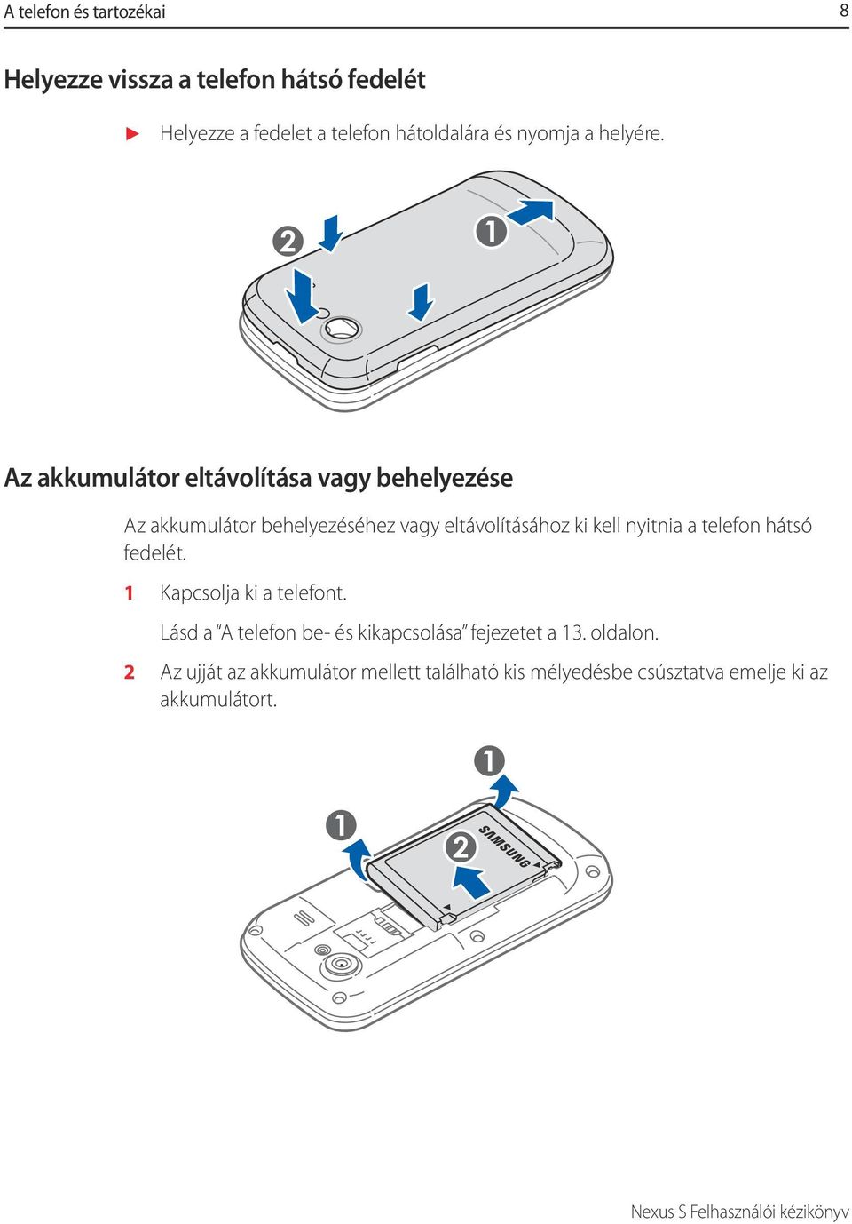 Az akkumulátor eltávolítása vagy behelyezése Az akkumulátor behelyezéséhez vagy eltávolításához ki kell nyitnia