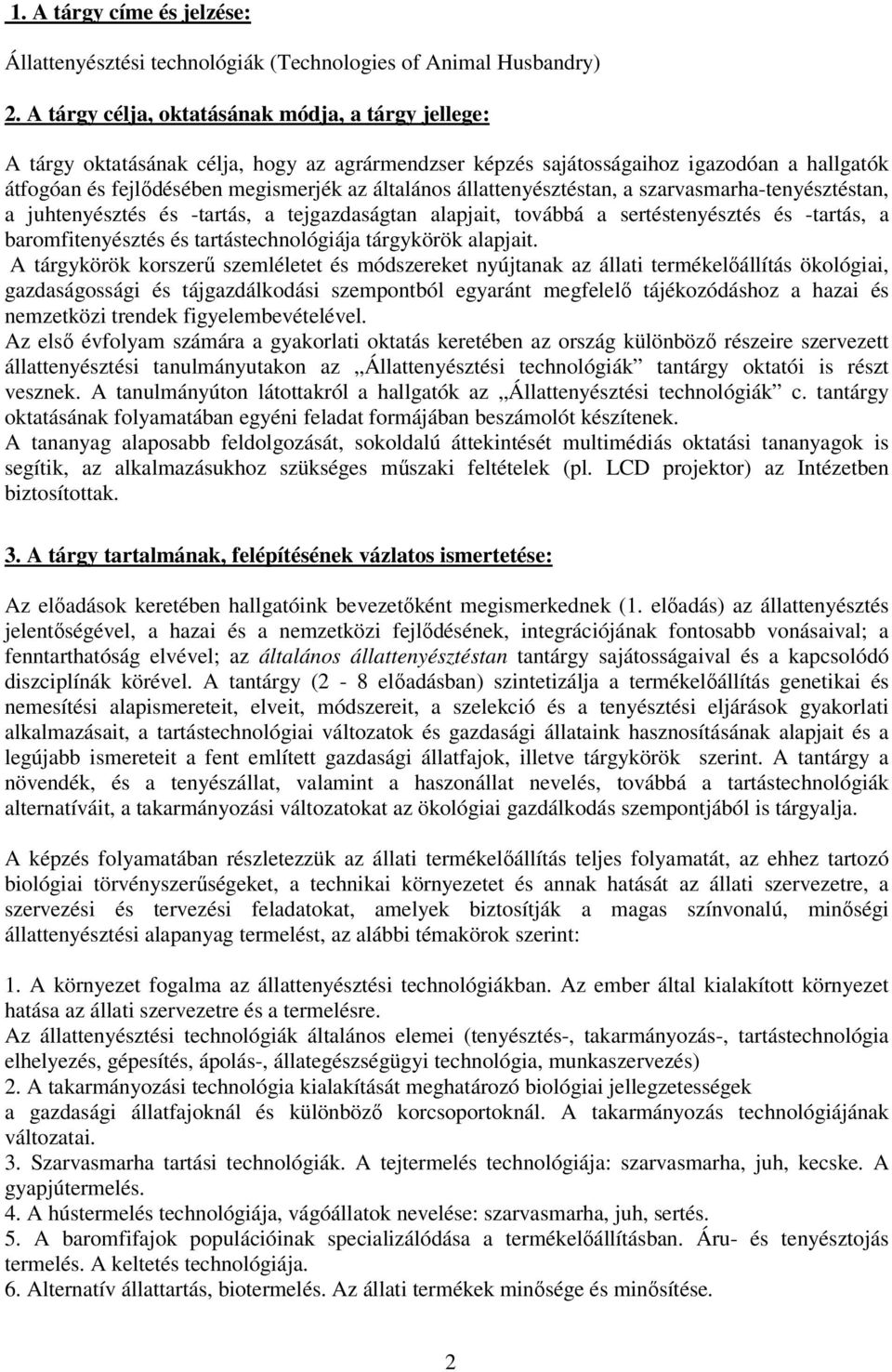 állattenyésztéstan, a szarvasmarha-tenyésztéstan, a juhtenyésztés és -tartás, a tejgazdaságtan alapjait, továbbá a sertéstenyésztés és -tartás, a baromfitenyésztés és tartástechnológiája tárgykörök