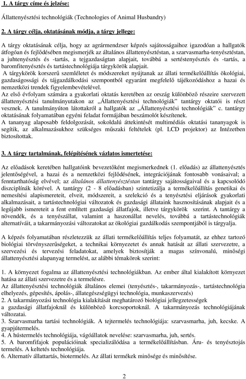 állattenyésztéstan, a szarvasmarha-tenyésztéstan, a juhtenyésztés és -tartás, a tejgazdaságtan alapjait, továbbá a sertéstenyésztés és -tartás, a baromfitenyésztés és tartástechnológiája tárgykörök