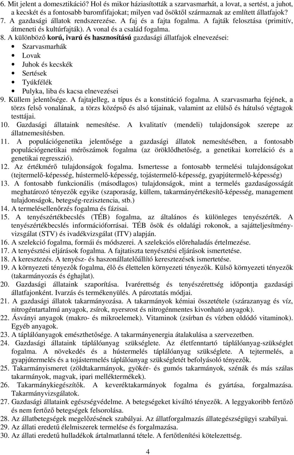 A különböző korú, ivarú és hasznosítású gazdasági állatfajok elnevezései: Szarvasmarhák Lovak Juhok és kecskék Sertések Tyúkfélék Pulyka, liba és kacsa elnevezései 9. Küllem jelentősége.