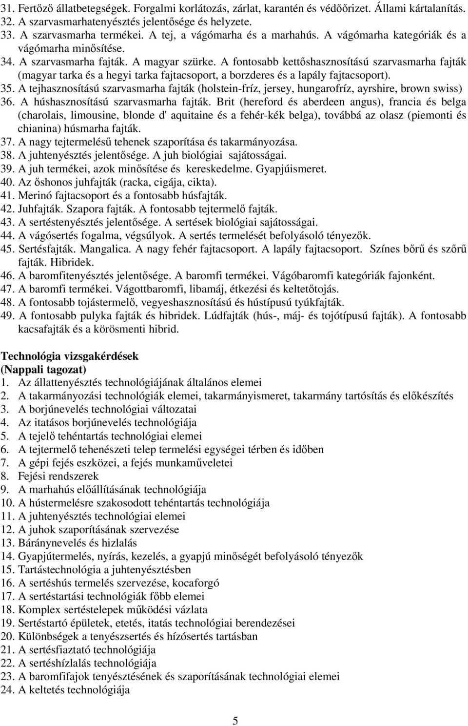 A fontosabb kettőshasznosítású szarvasmarha fajták (magyar tarka és a hegyi tarka fajtacsoport, a borzderes és a lapály fajtacsoport). 35.