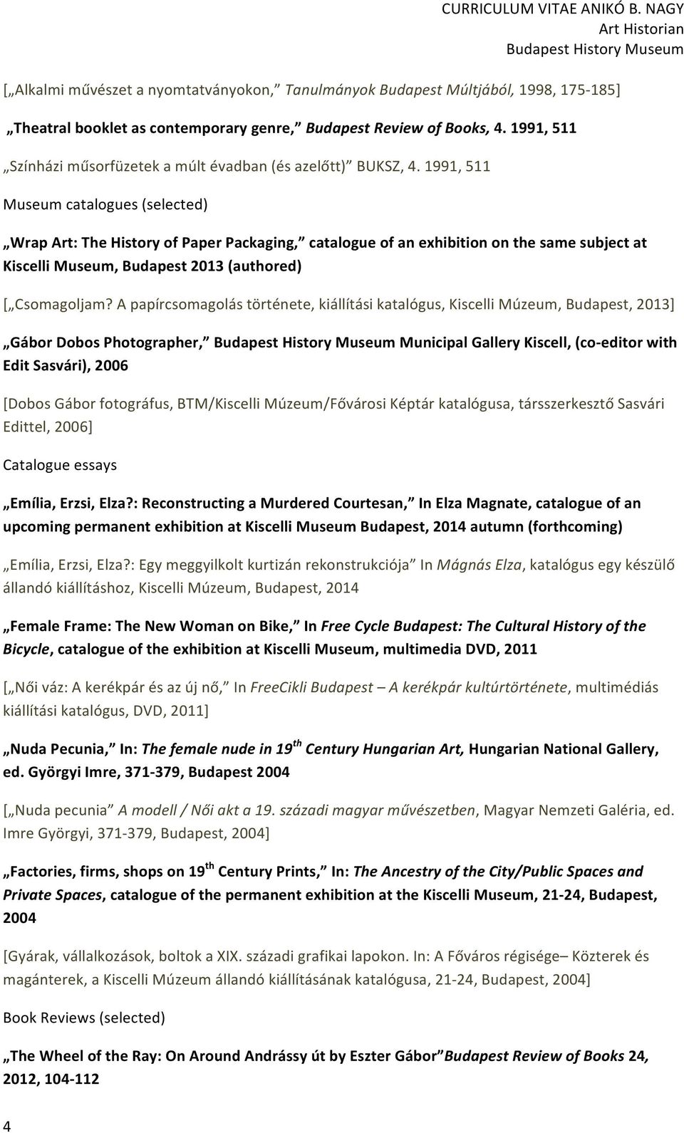 1991, 511 Museum catalogues (selected) Wrap Art: The History of Paper Packaging, catalogue of an exhibition on the same subject at Kiscelli Museum, Budapest 2013 (authored) [ Csomagoljam?