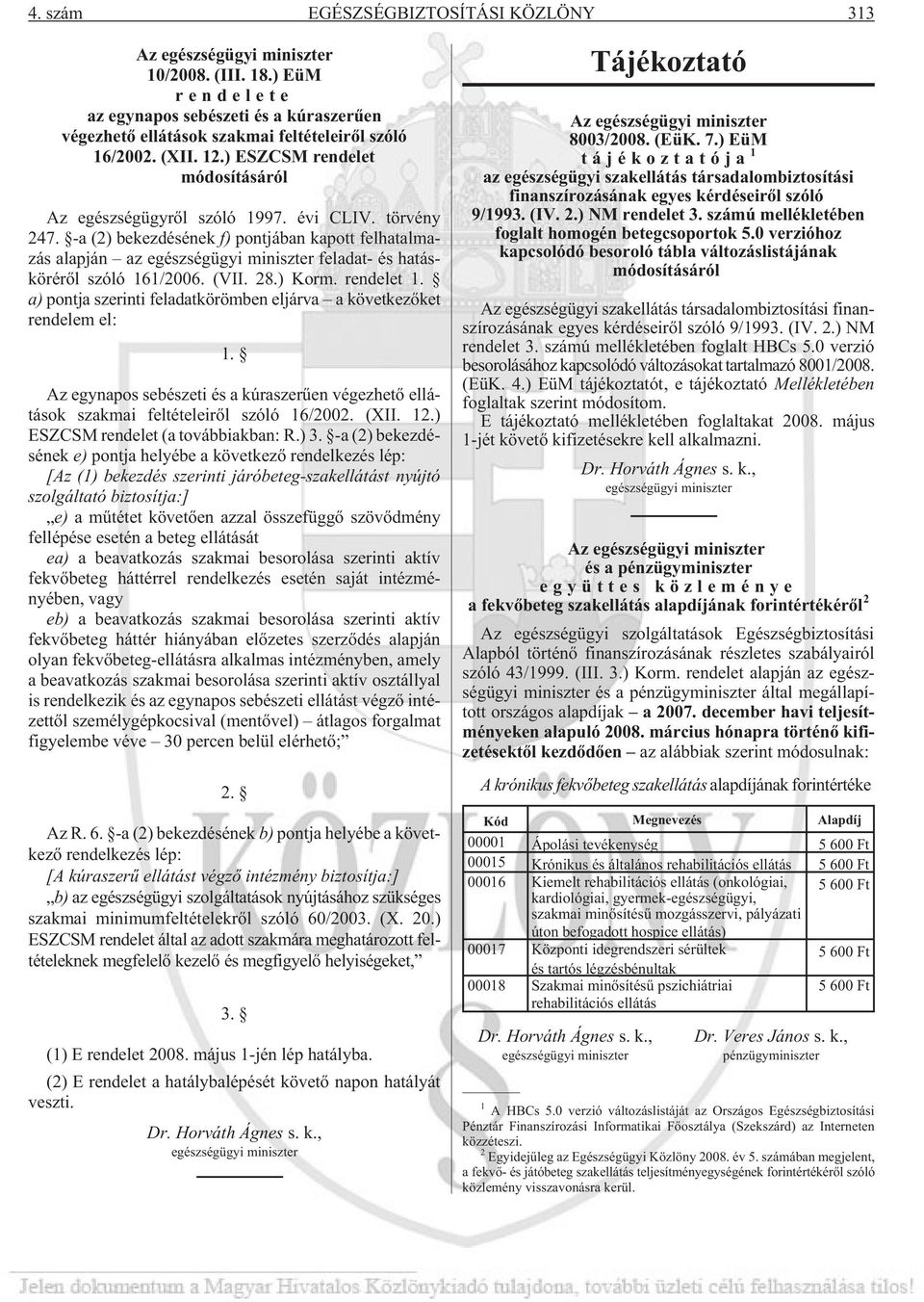 -a (2) bekezdésének f) pontjában kapott felhatalmazás alapján az egészségügyi miniszter feladat- és hatáskörérõl szóló 161/2006. (VII. 28.) Korm. rendelet 1.