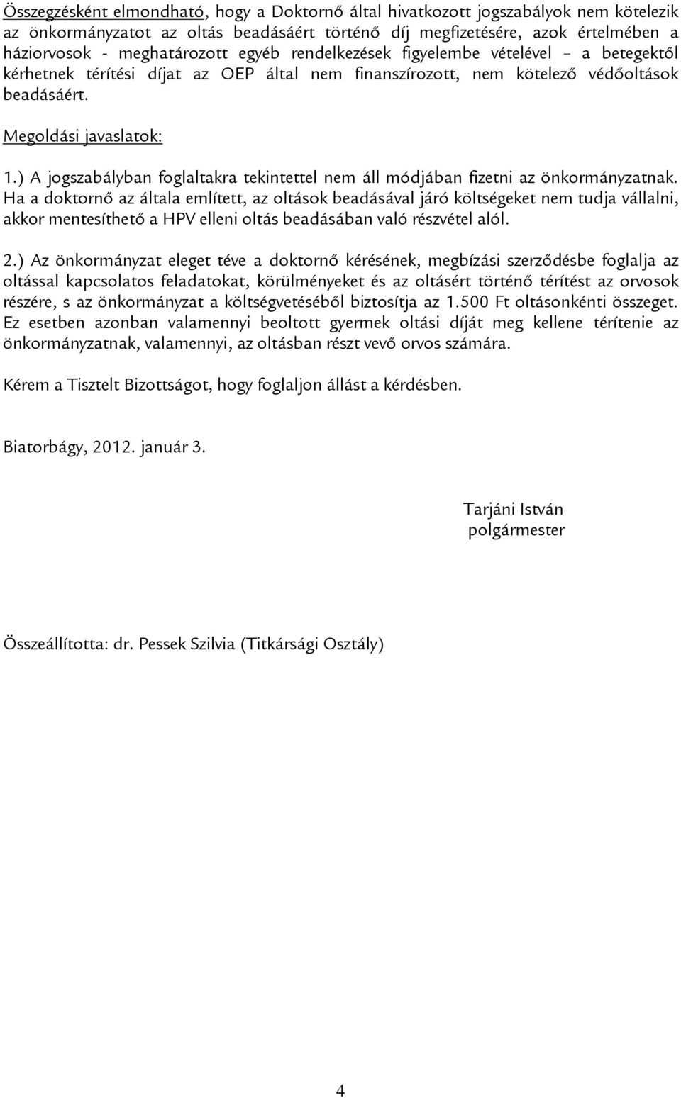 ) A jogszabályban foglaltakra tekintettel nem áll módjában fizetni az önkormányzatnak.