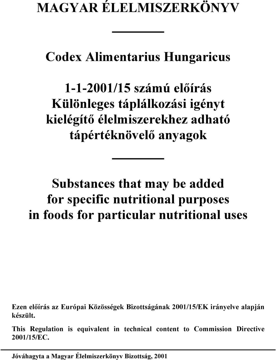 particular nutritional uses Ezen előírás az Európai Közösségek Bizottságának 2001/15/EK irányelve alapján készült.