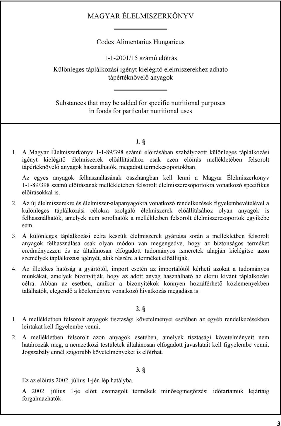 1. A Magyar Élelmiszerkönyv 1-1-89/398 számú előírásában szabályozott különleges táplálkozási igényt kielégítő élelmiszerek előállításához csak ezen előírás mellékletében felsorolt tápértéknövelő