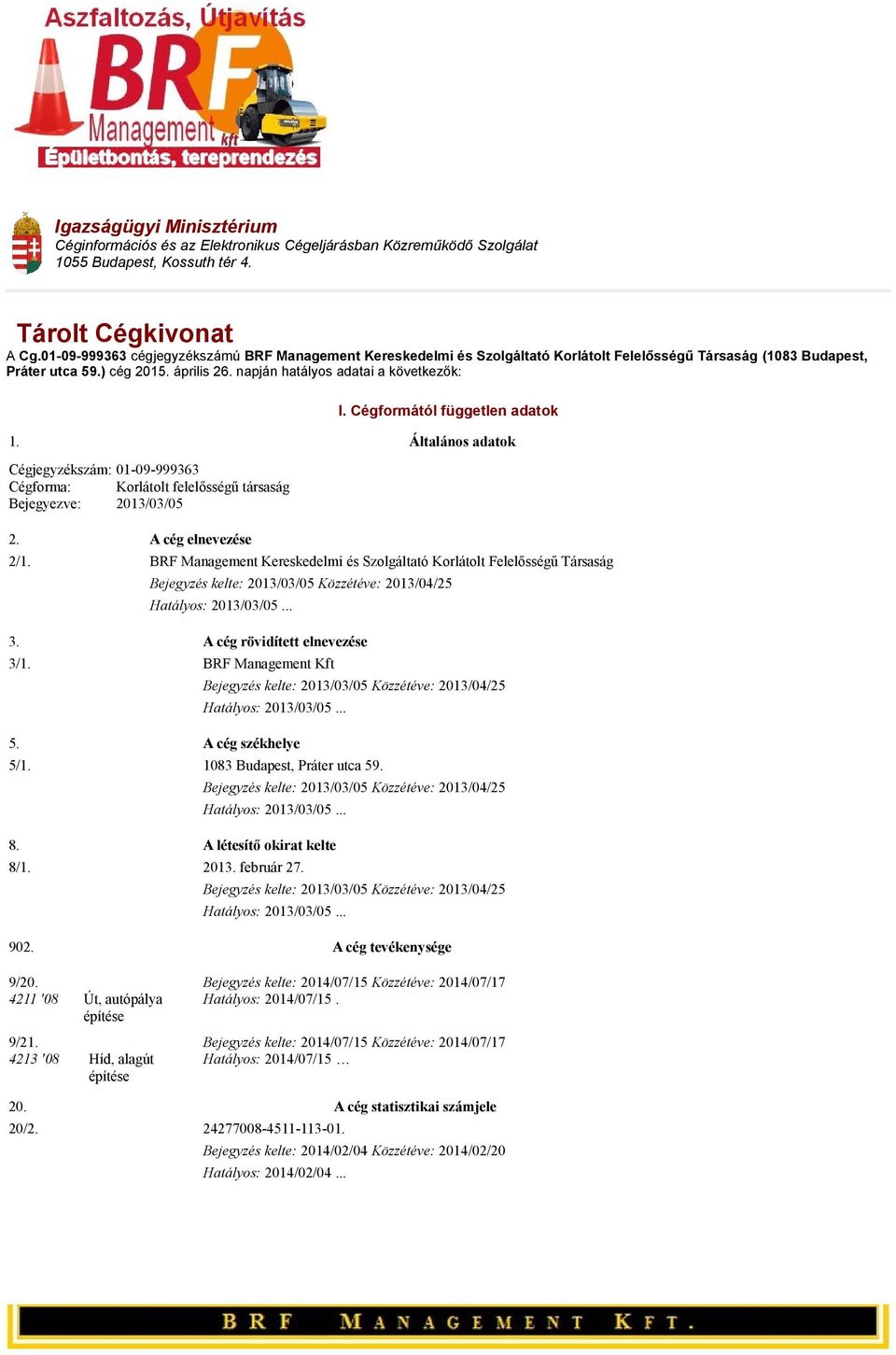 Cégformától független adatok 1. Általános adatok Cégjegyzékszám: 01-09-999363 Cégforma: Korlátolt felelősségű társaság Bejegyezve: 2013/03/05 2. 2/1.