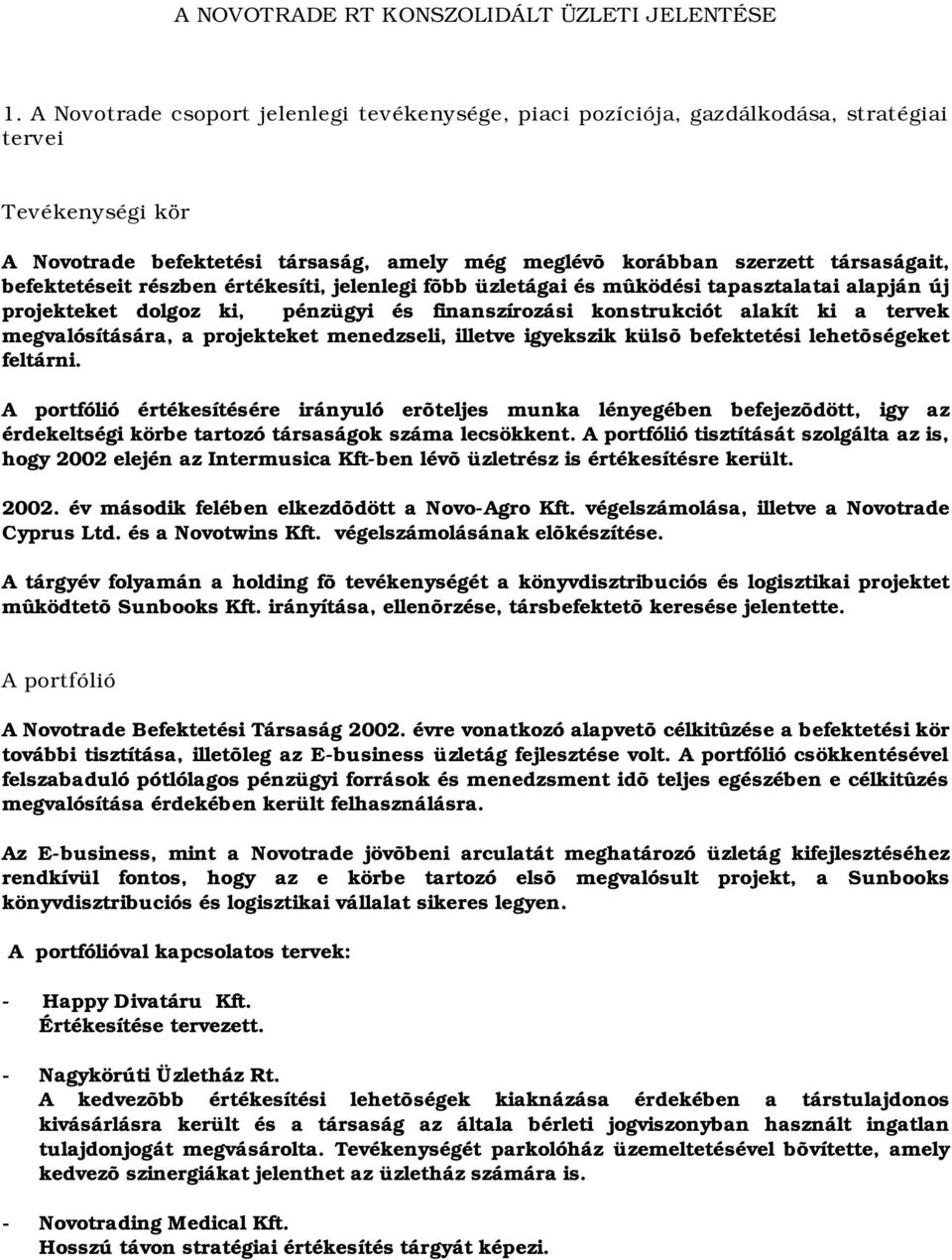 befektetéseit részben értékesíti, jelenlegi fõbb üzletágai és mûködési tapasztalatai alapján új projekteket dolgoz ki, pénzügyi és finanszírozási konstrukciót alakít ki a tervek megvalósítására, a