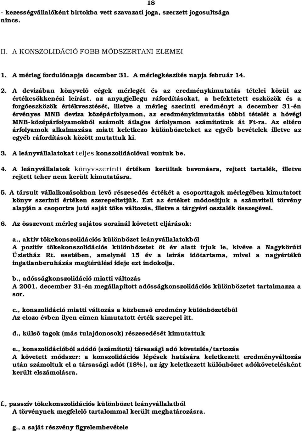 A devizában könyvelô cégek mérlegét és az eredménykimutatás tételei közül az értékcsökkenési leírást, az anyagjellegu ráfordításokat, a befektetett eszközök és a forgóeszközök értékvesztését, illetve