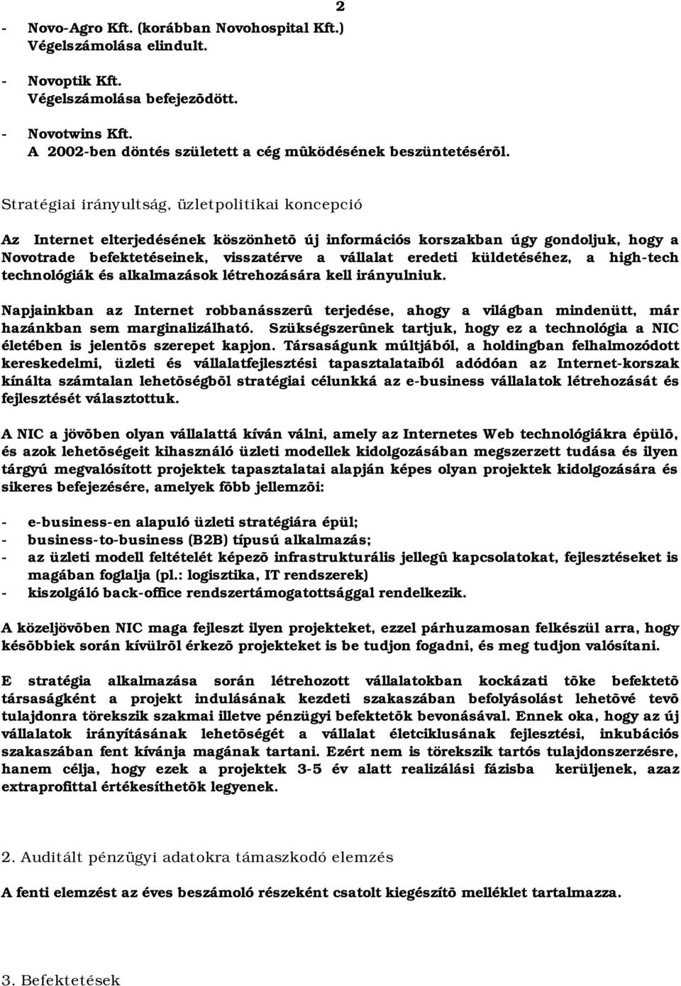 küldetéséhez, a high-tech technológiák és alkalmazások létrehozására kell irányulniuk. Napjainkban az Internet robbanásszerû terjedése, ahogy a világban mindenütt, már hazánkban sem marginalizálható.