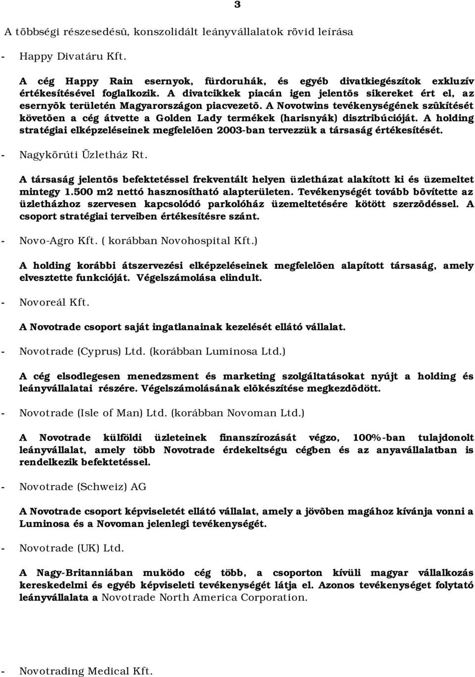 A Novotwins tevékenységének szûkítését követõen a cég átvette a Golden Lady termékek (harisnyák) disztribúcióját.