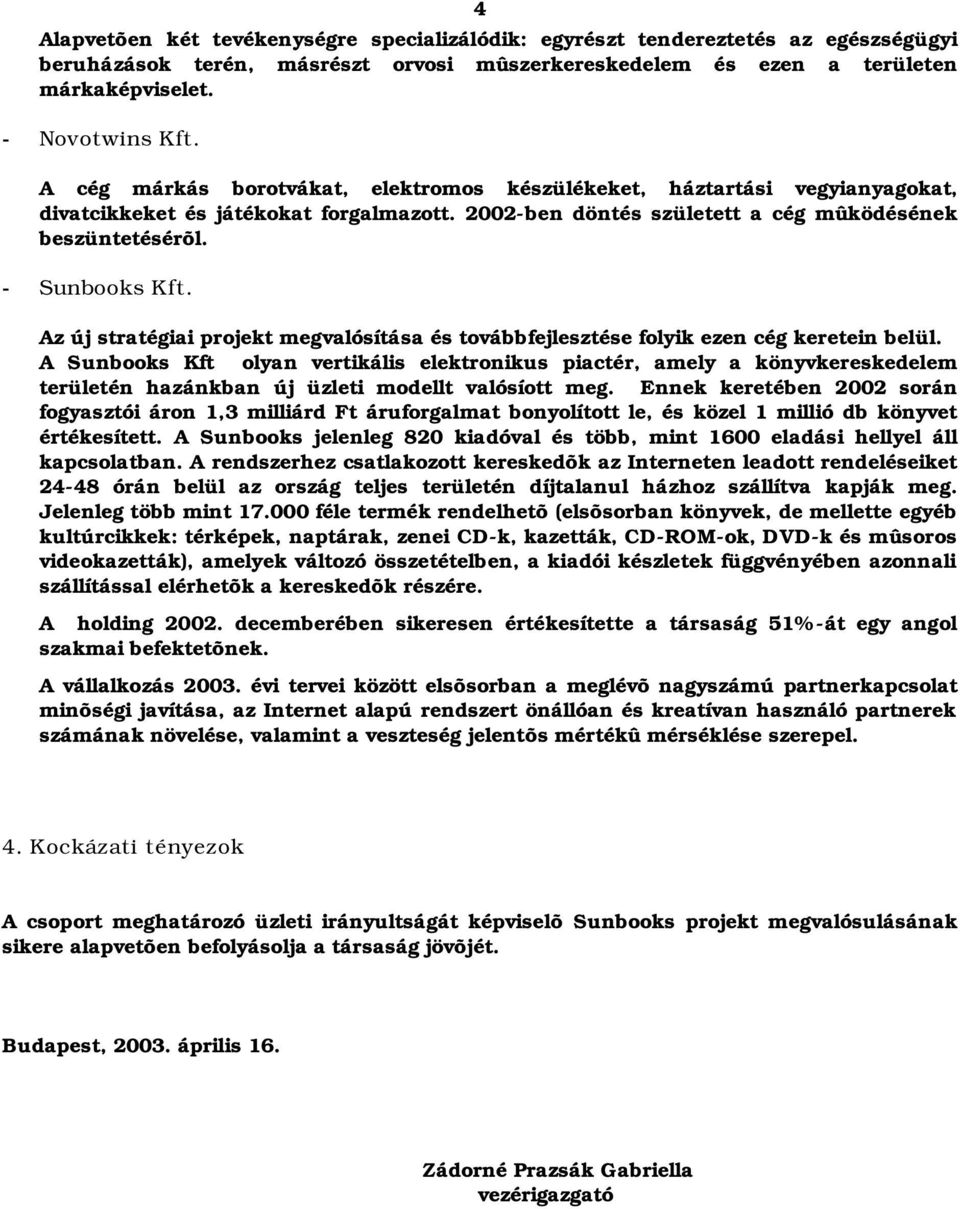 Az új stratégiai projekt megvalósítása és továbbfejlesztése folyik ezen cég keretein belül.