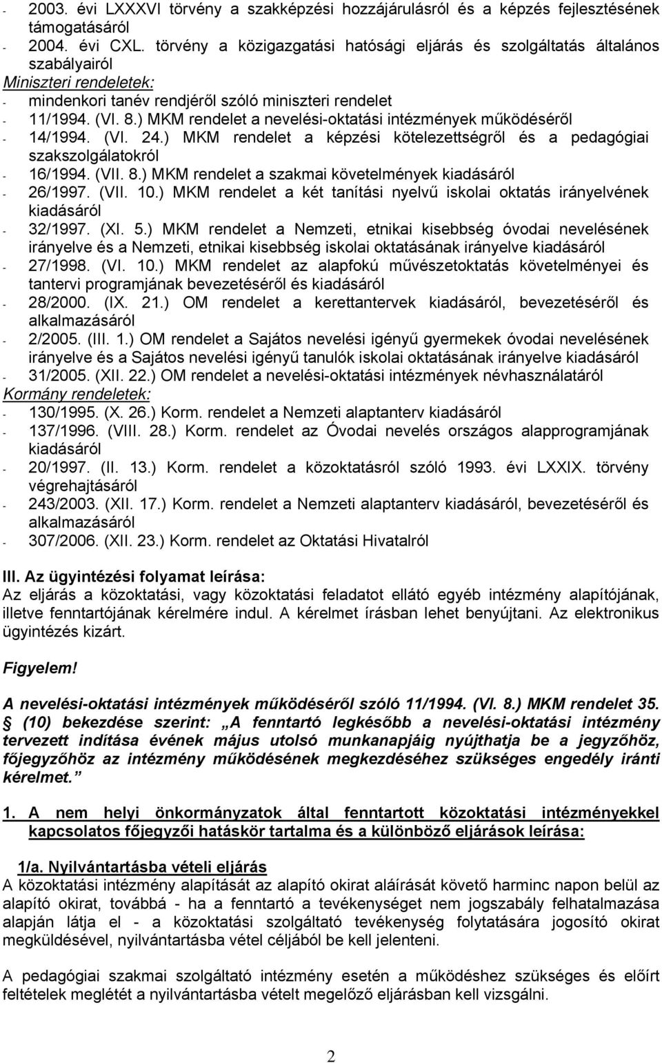 ) MKM rendelet a nevelési-oktatási intézmények működéséről - 14/1994. (VI. 24.) MKM rendelet a képzési kötelezettségről és a pedagógiai szakszolgálatokról - 16/1994. (VII. 8.