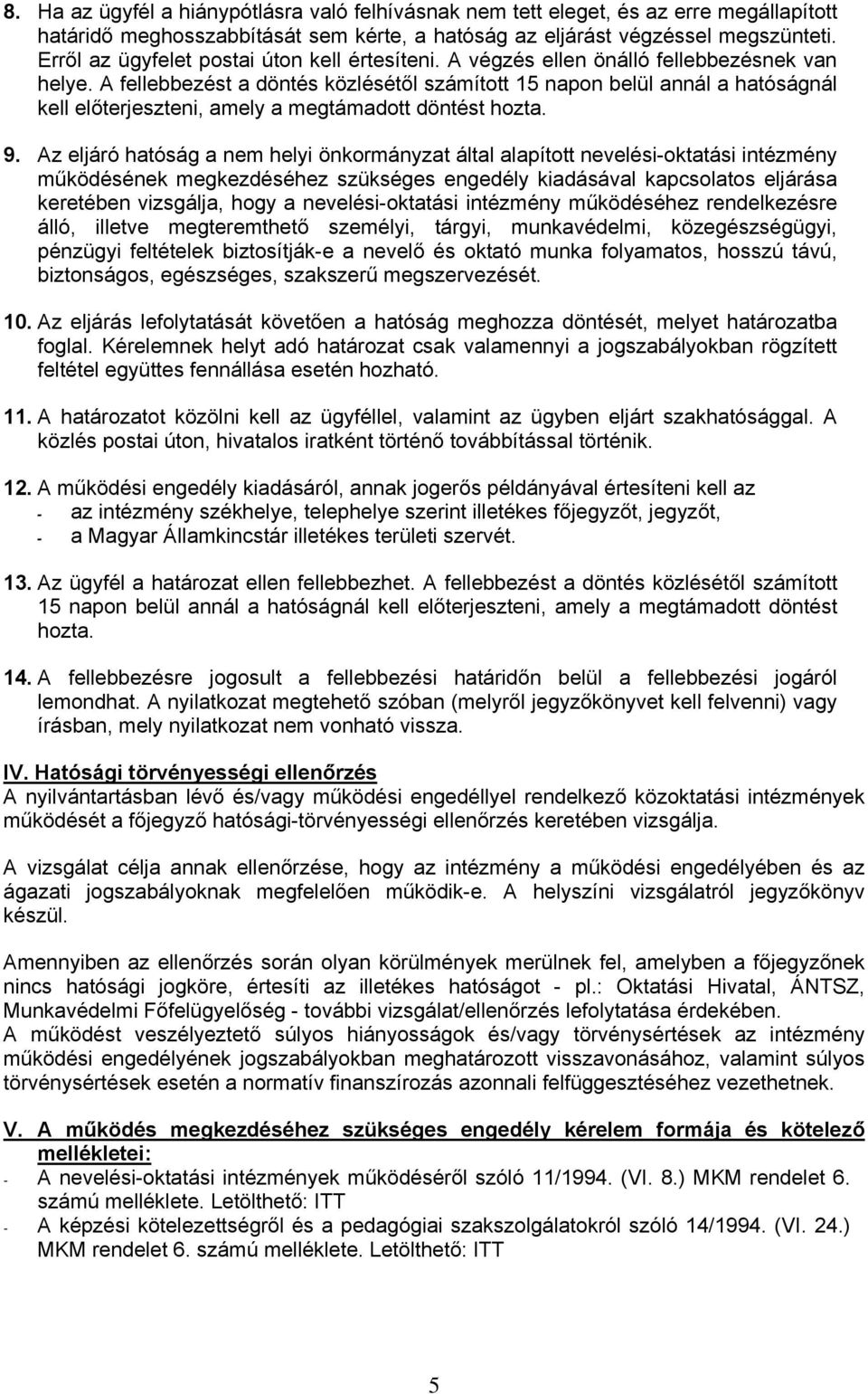 A fellebbezést a döntés közlésétől számított 15 napon belül annál a hatóságnál kell előterjeszteni, amely a megtámadott döntést hozta. 9.