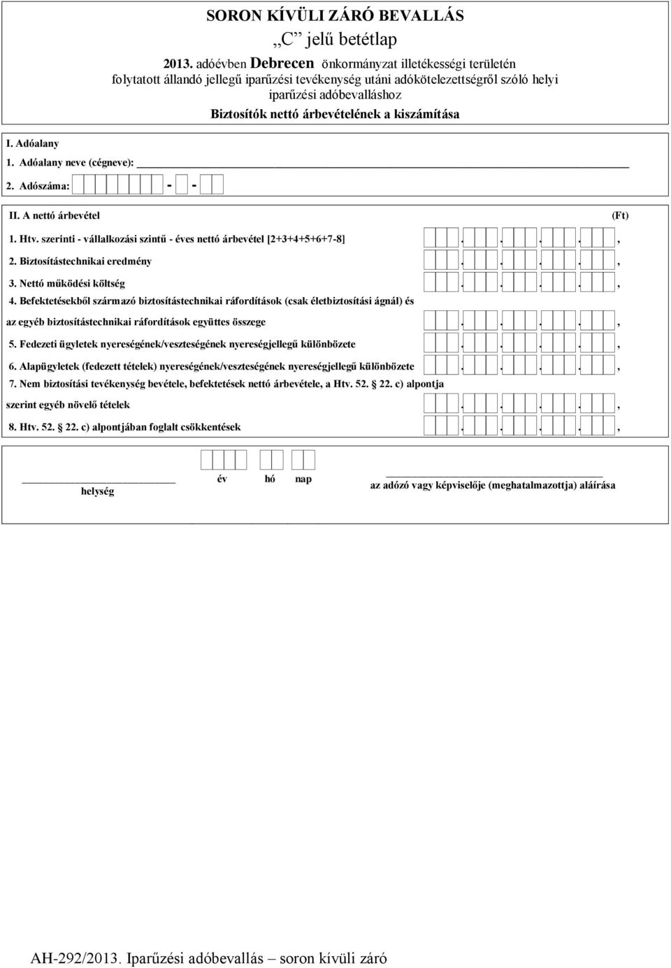 Nettó működési költség, 4. Befektetésekből származó biztosítástechnikai ráfordítások (csak életbiztosítási ágnál) és az egyéb biztosítástechnikai ráfordítások együttes összege, 5.