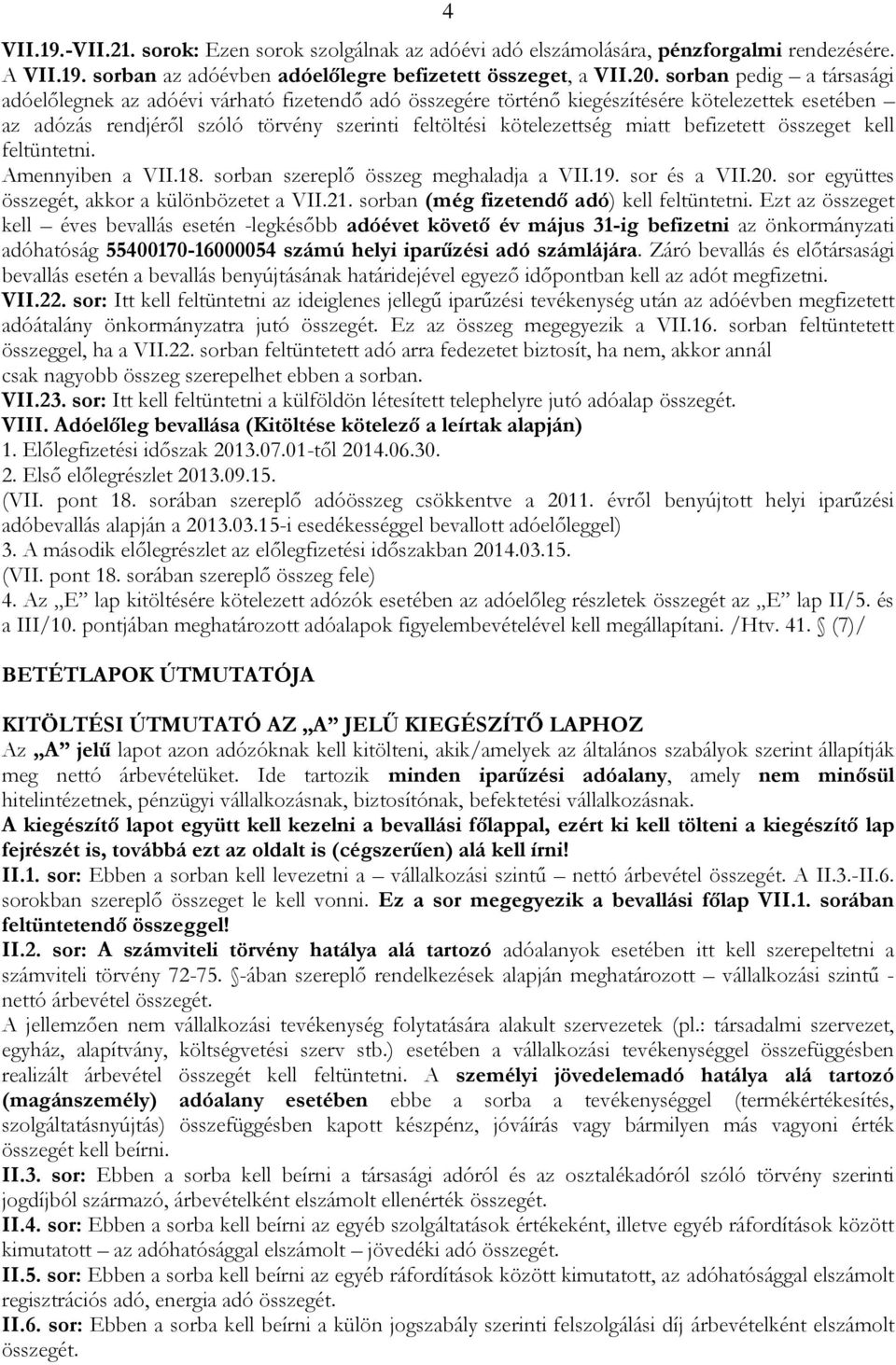 befizetett összeget kell feltüntetni. Amennyiben a VII.18. sorban szereplő összeg meghaladja a VII.19. sor és a VII.20. sor együttes összegét, akkor a különbözetet a VII.21.