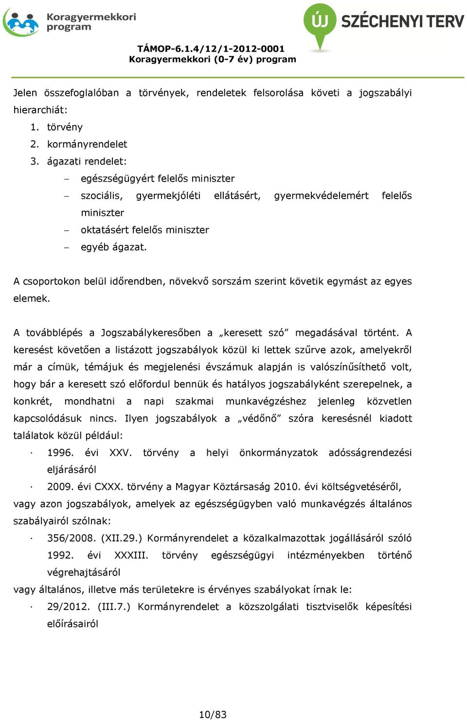 A csoportokon belül időrendben, növekvő sorszám szerint követik egymást az egyes elemek. A továbblépés a Jogszabálykeresőben a keresett szó megadásával történt.