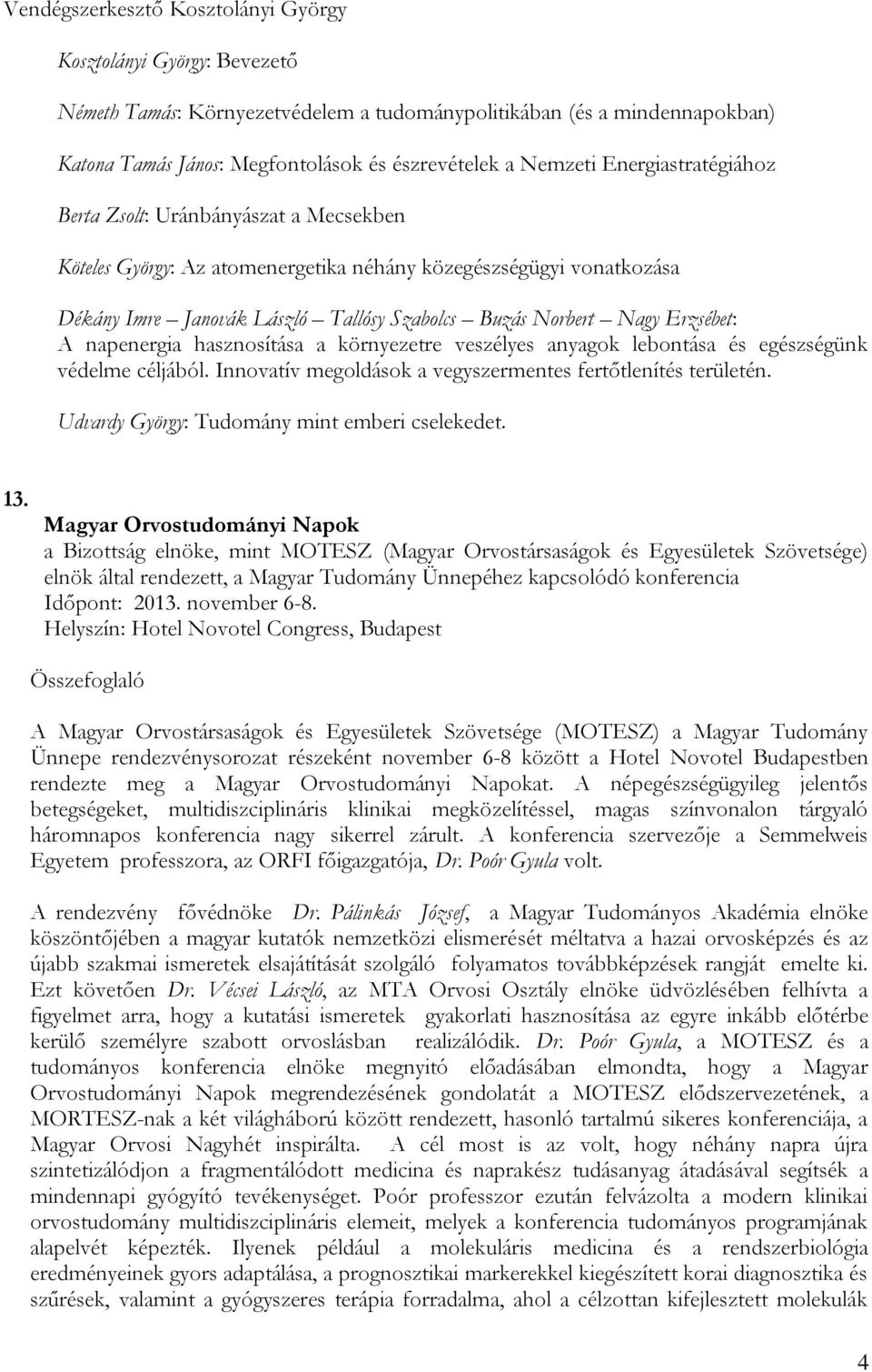 Erzsébet: A napenergia hasznosítása a környezetre veszélyes anyagok lebontása és egészségünk védelme céljából. Innovatív megoldások a vegyszermentes fertőtlenítés területén.