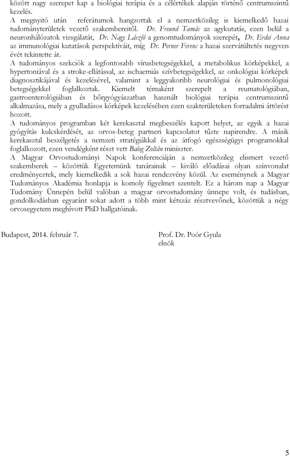Nagy László a genomok szerepét, Dr. Erdei Anna az immunológiai kutatások perspektíváit, míg Dr. Perner Ferenc a hazai szervátültetés negyven évét tekintette át.