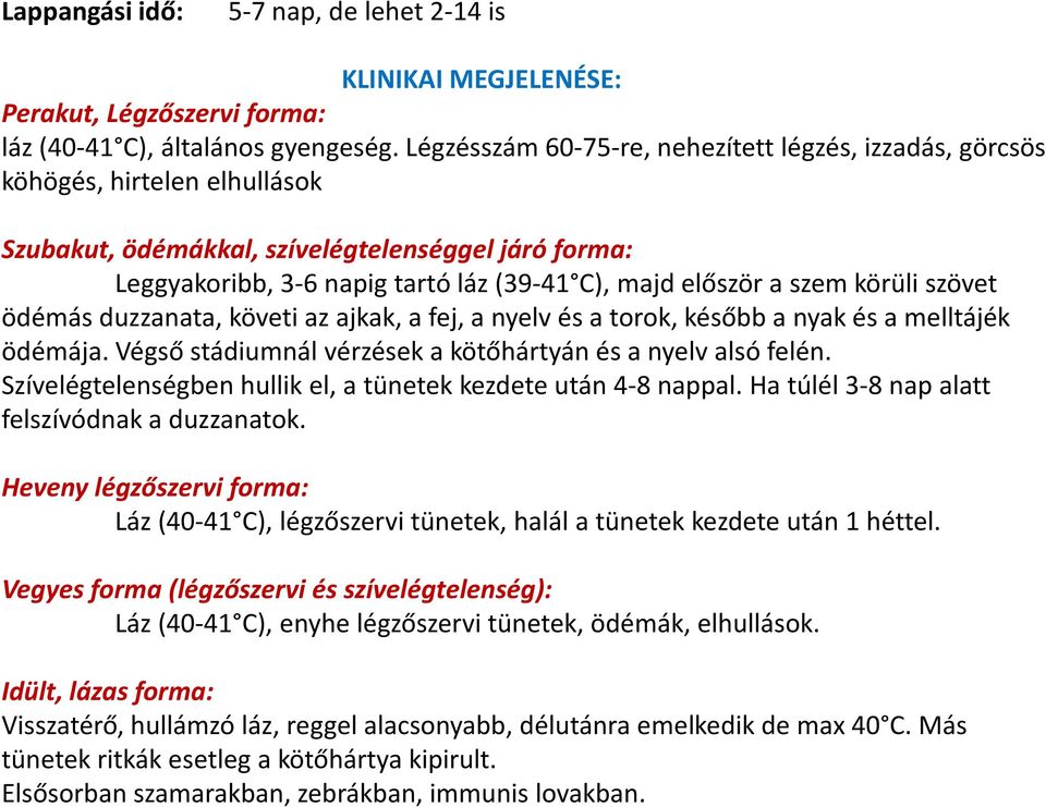 szem körüli szövet ödémás duzzanata, követi az ajkak, a fej, a nyelv és a torok, később a nyak és a melltájék ödémája. Végső stádiumnál vérzések a kötőhártyán és a nyelv alsó felén.